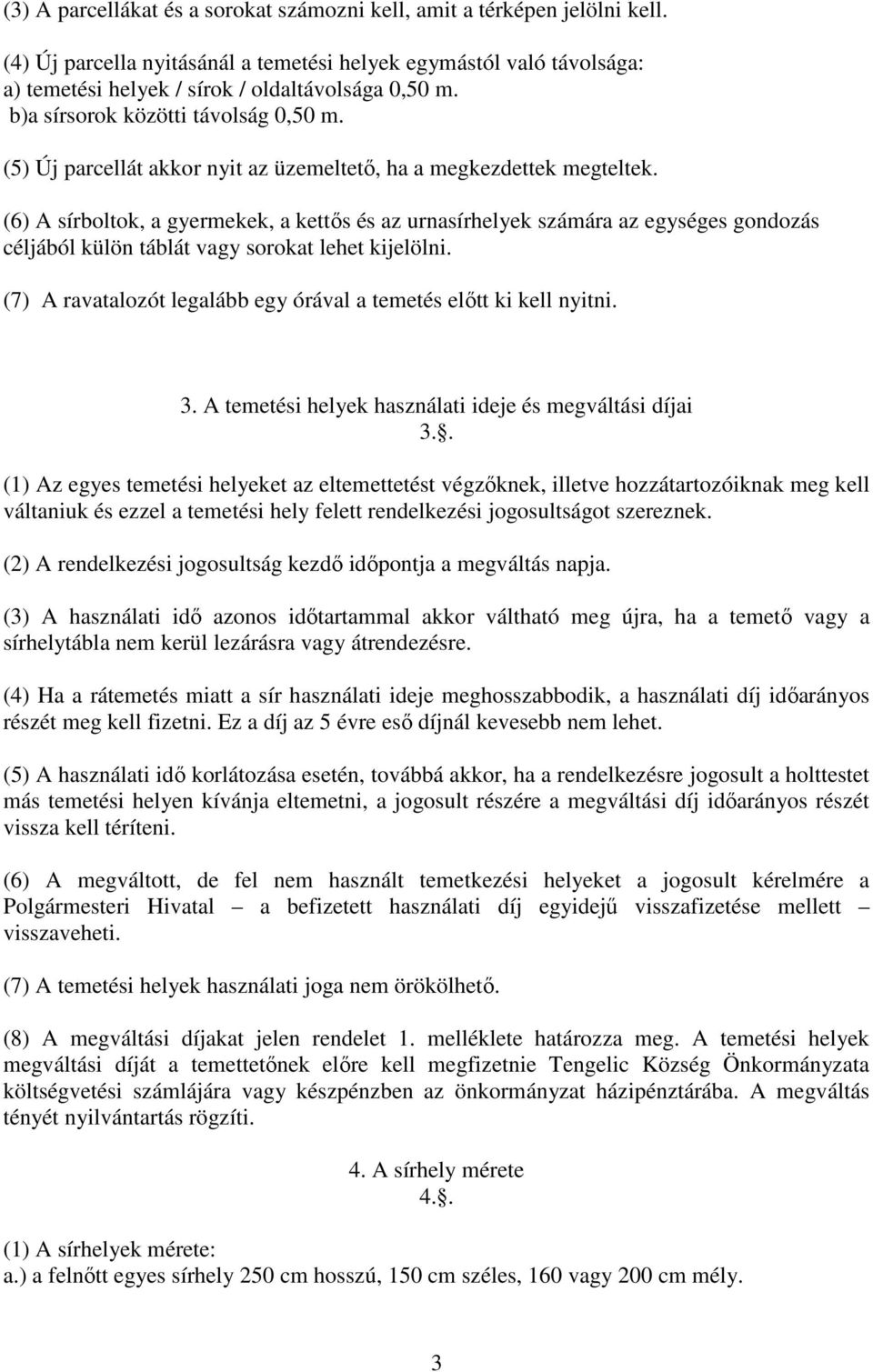 (6) A sírboltok, a gyermekek, a kettős és az urnasírhelyek számára az egységes gondozás céljából külön táblát vagy sorokat lehet kijelölni.