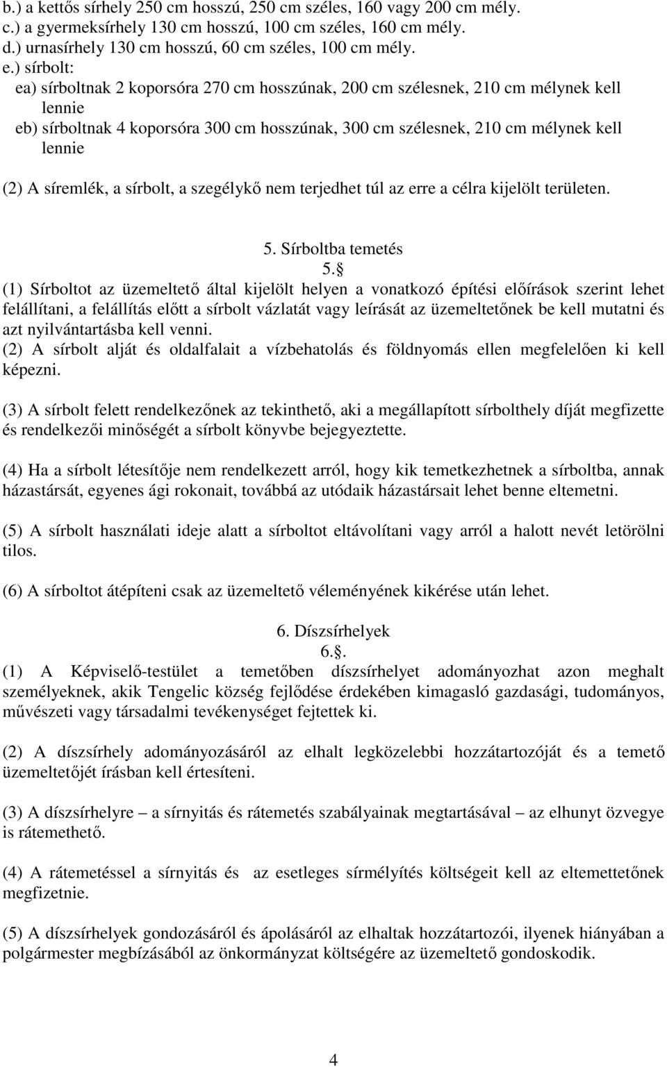 síremlék, a sírbolt, a szegélykő nem terjedhet túl az erre a célra kijelölt területen. 5. Sírboltba temetés 5.