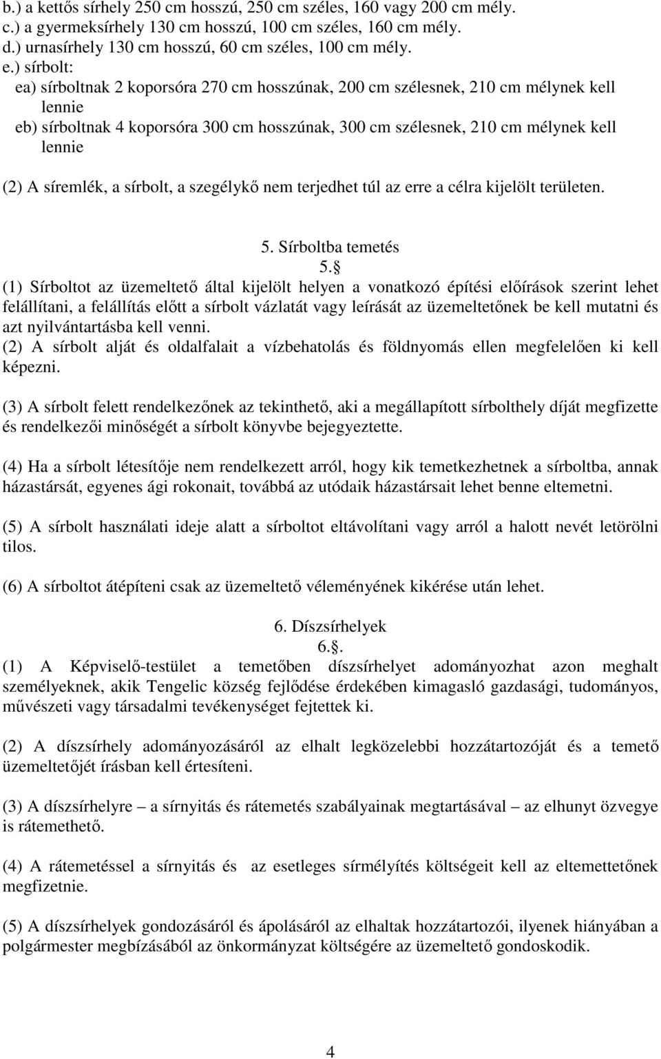 síremlék, a sírbolt, a szegélykő nem terjedhet túl az erre a célra kijelölt területen. 5. Sírboltba temetés 5.