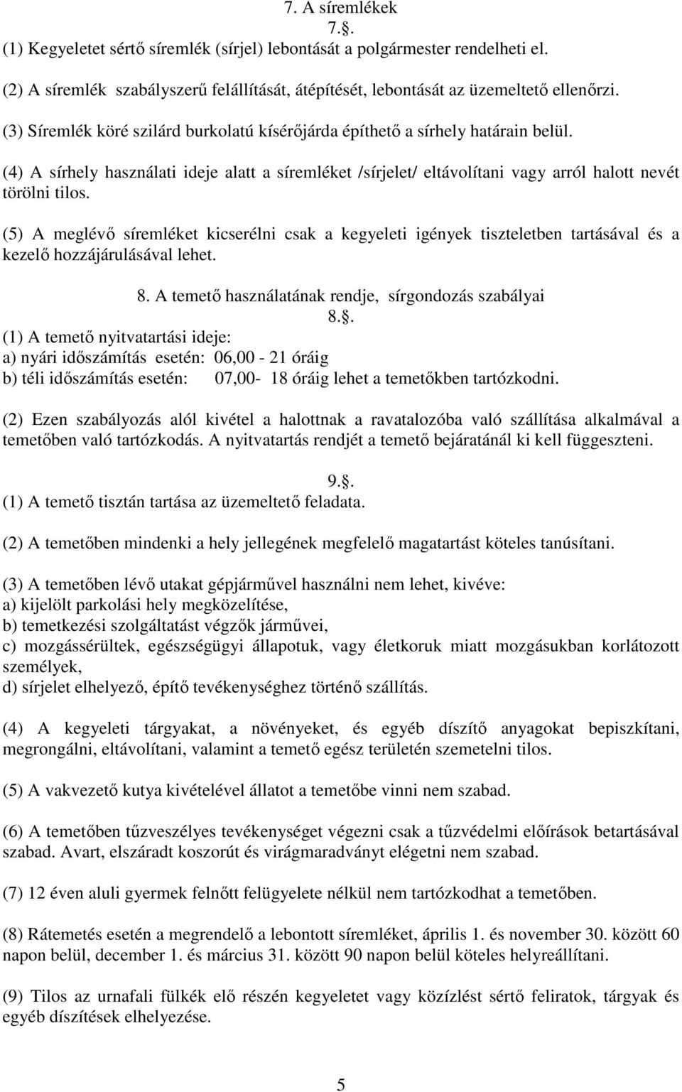 (5) A meglévő síremléket kicserélni csak a kegyeleti igények tiszteletben tartásával és a kezelő hozzájárulásával lehet. 8. A temető használatának rendje, sírgondozás szabályai 8.