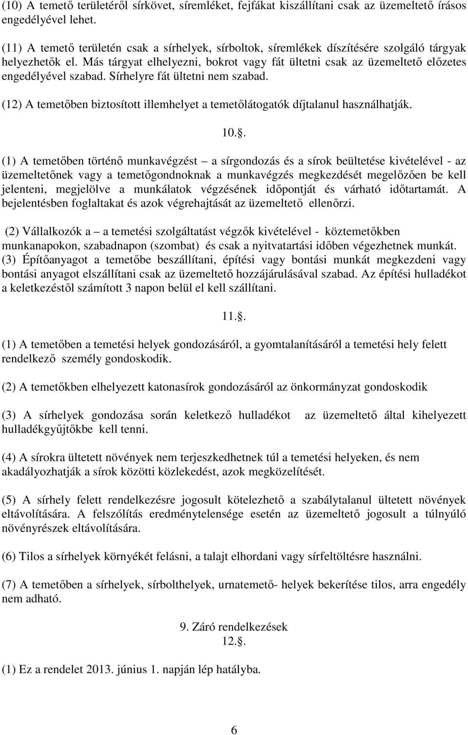 Más tárgyat elhelyezni, bokrot vagy fát ültetni csak az üzemeltető előzetes engedélyével szabad. Sírhelyre fát ültetni nem szabad.