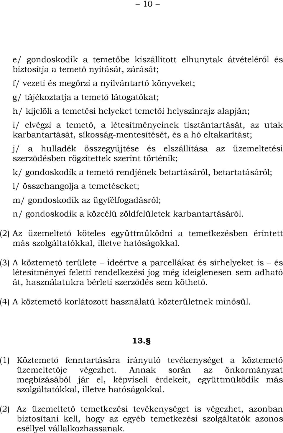 összegyűjtése és elszállítása az üzemeltetési szerződésben rögzítettek szerint történik; k/ gondoskodik a temető rendjének betartásáról, betartatásáról; l/ összehangolja a temetéseket; m/ gondoskodik