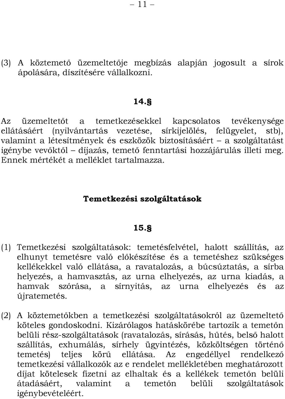 igénybe vevőktől díjazás, temető fenntartási hozzájárulás illeti meg. Ennek mértékét a melléklet tartalmazza. Temetkezési szolgáltatások 15.