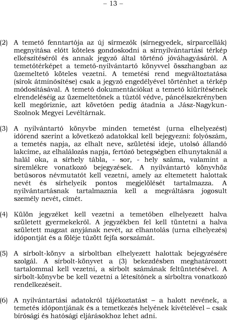 A temetési rend megváltoztatása (sírok átminősítése) csak a jegyző engedélyével történhet a térkép módosításával.