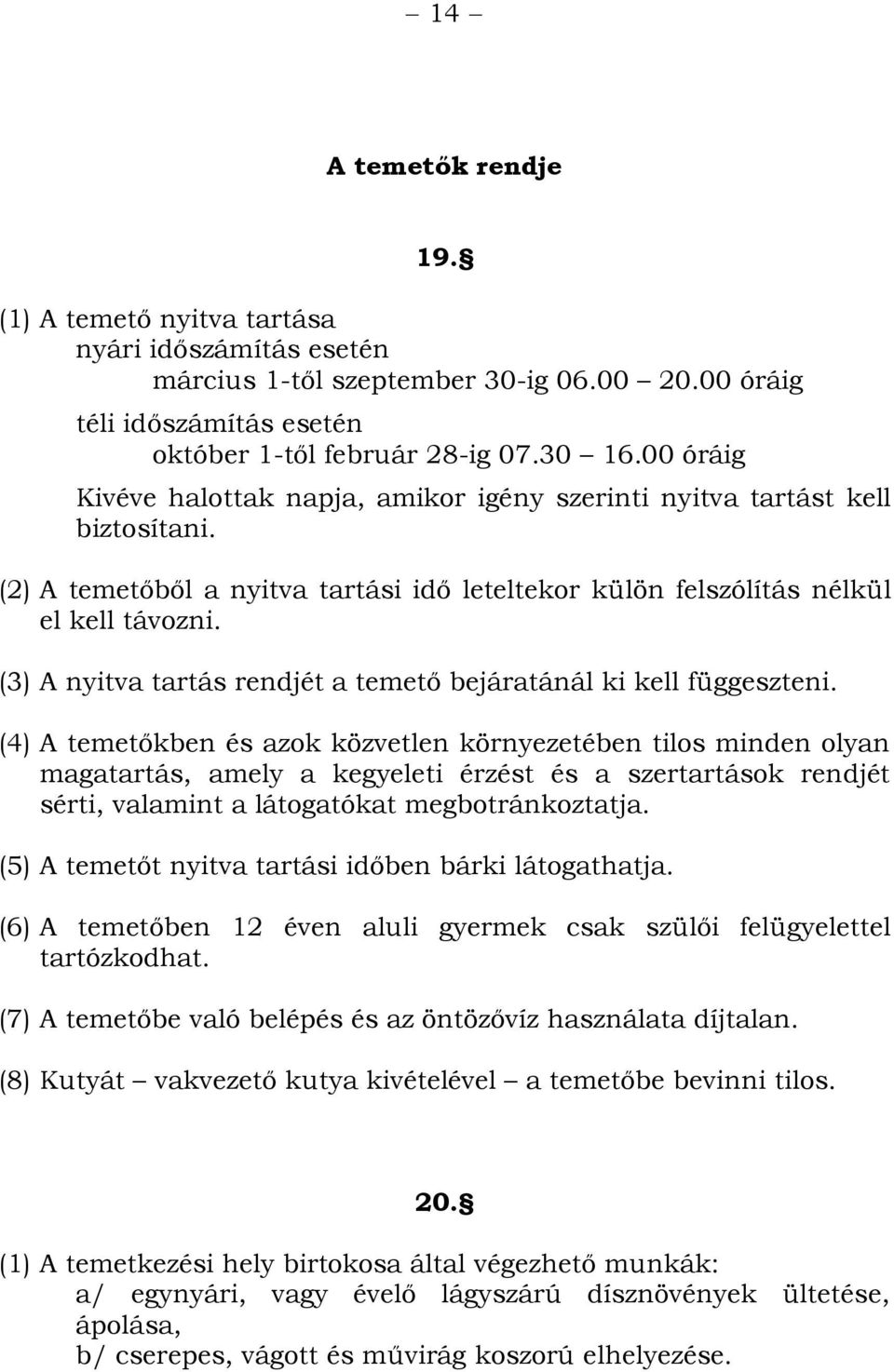 (3) A nyitva tartás rendjét a temető bejáratánál ki kell függeszteni.