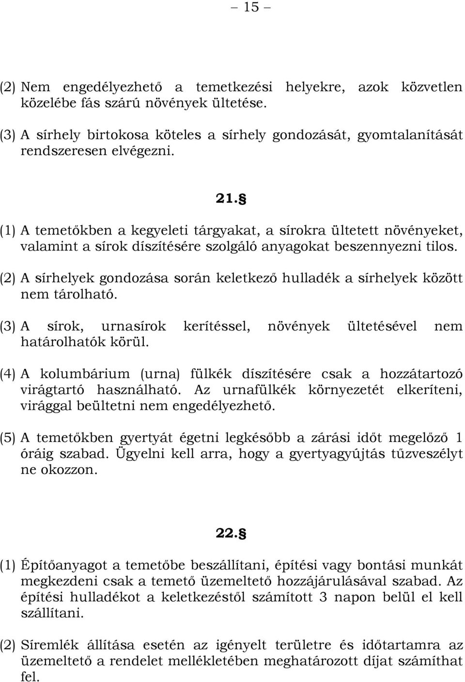 (2) A sírhelyek gondozása során keletkező hulladék a sírhelyek között nem tárolható. (3) A sírok, urnasírok kerítéssel, növények ültetésével nem határolhatók körül.