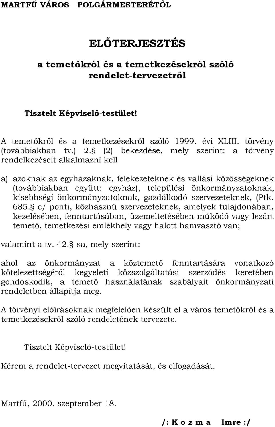 (2) bekezdése, mely szerint: a törvény rendelkezéseit alkalmazni kell a) azoknak az egyházaknak, felekezeteknek és vallási közösségeknek (továbbiakban együtt: egyház), települési önkormányzatoknak,