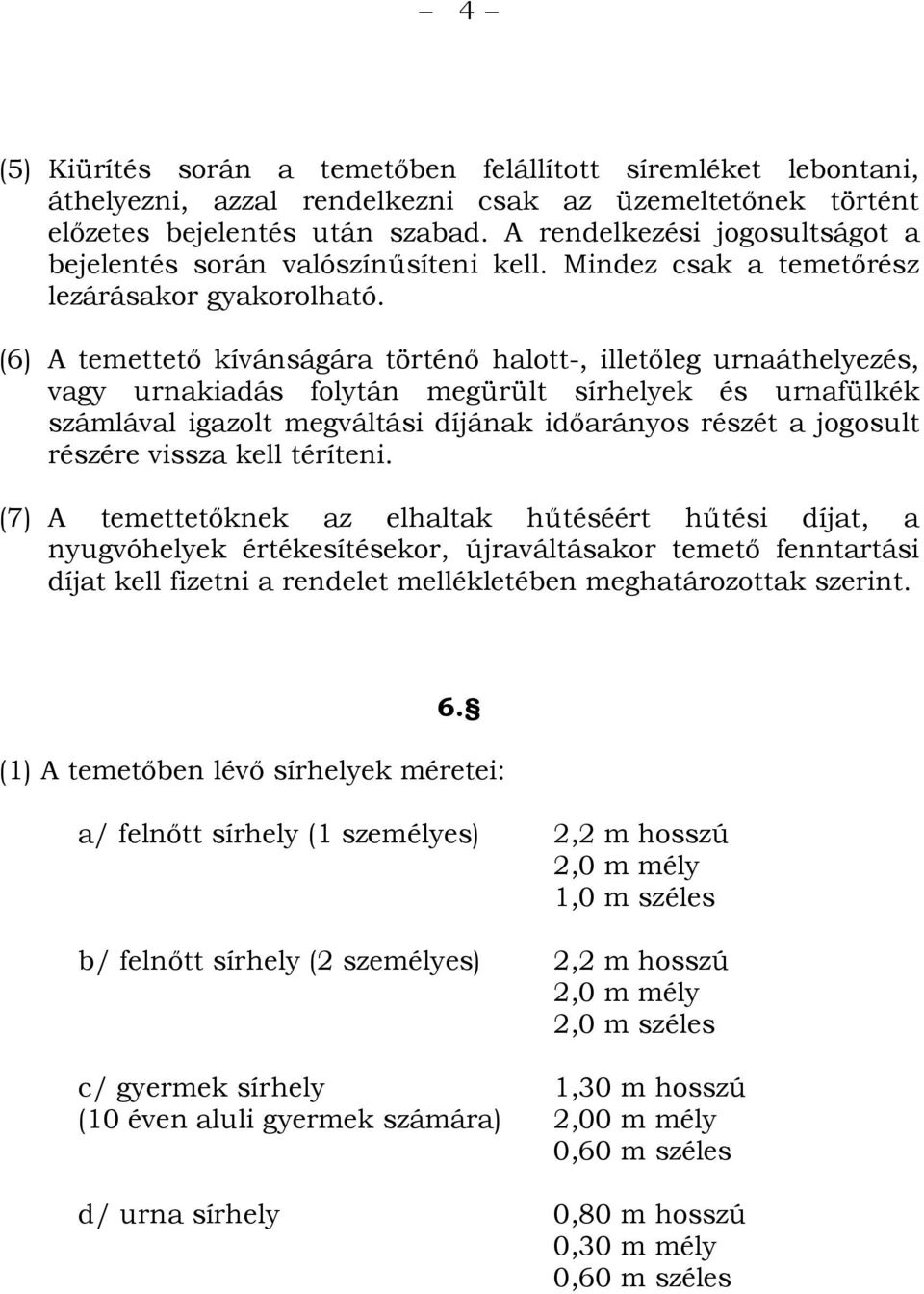 (6) A temettető kívánságára történő halott-, illetőleg urnaáthelyezés, vagy urnakiadás folytán megürült sírhelyek és urnafülkék számlával igazolt megváltási díjának időarányos részét a jogosult