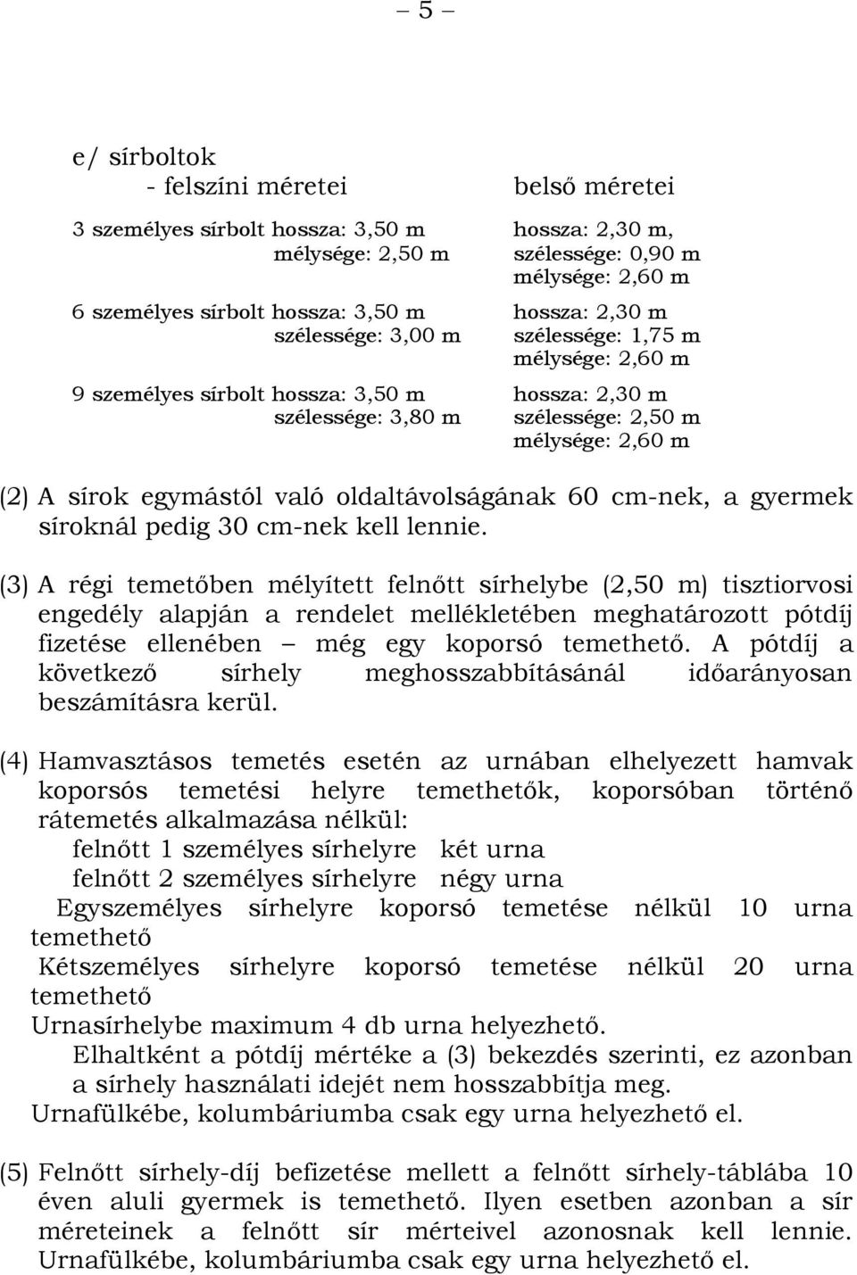 oldaltávolságának 60 cm-nek, a gyermek síroknál pedig 30 cm-nek kell lennie.