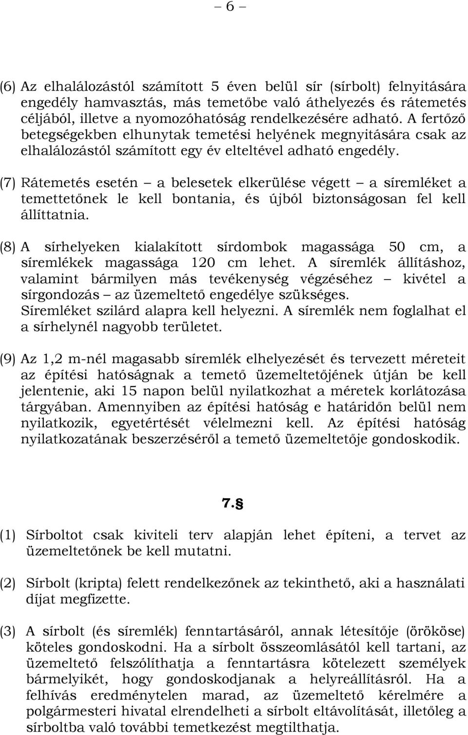 (7) Rátemetés esetén a belesetek elkerülése végett a síremléket a temettetőnek le kell bontania, és újból biztonságosan fel kell állíttatnia.