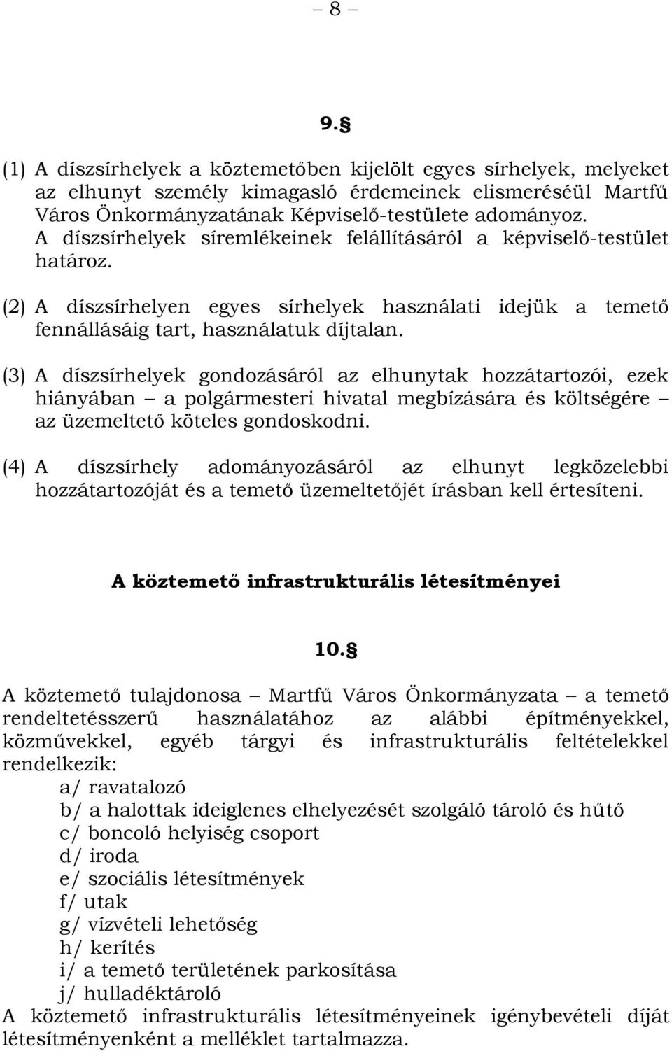 (3) A díszsírhelyek gondozásáról az elhunytak hozzátartozói, ezek hiányában a polgármesteri hivatal megbízására és költségére az üzemeltető köteles gondoskodni.