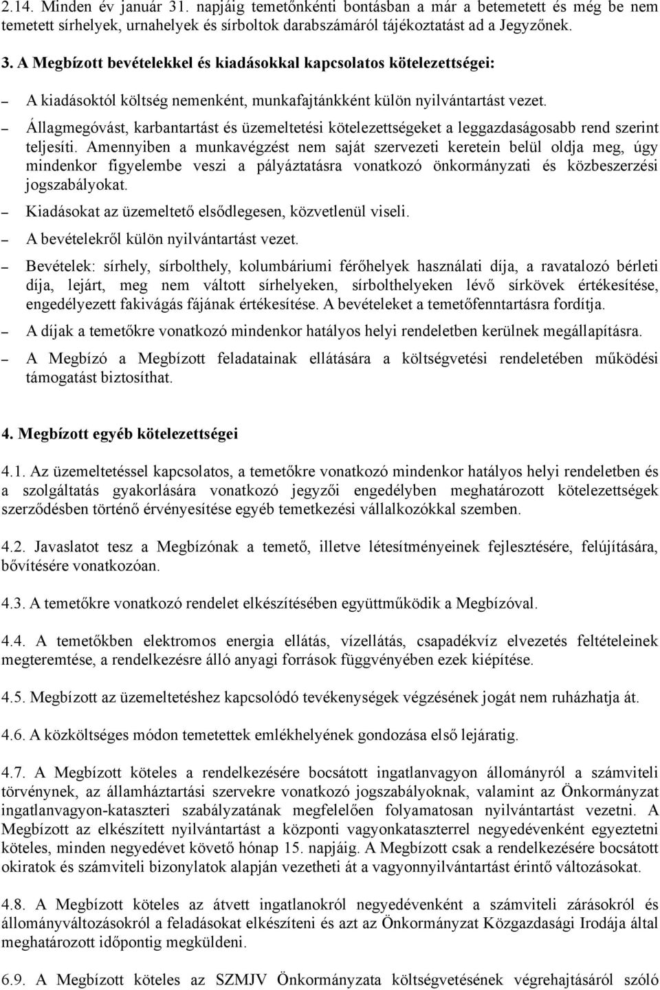 Amennyiben a munkavégzést nem saját szervezeti keretein belül oldja meg, úgy mindenkor figyelembe veszi a pályáztatásra vonatkozó önkormányzati és közbeszerzési jogszabályokat.