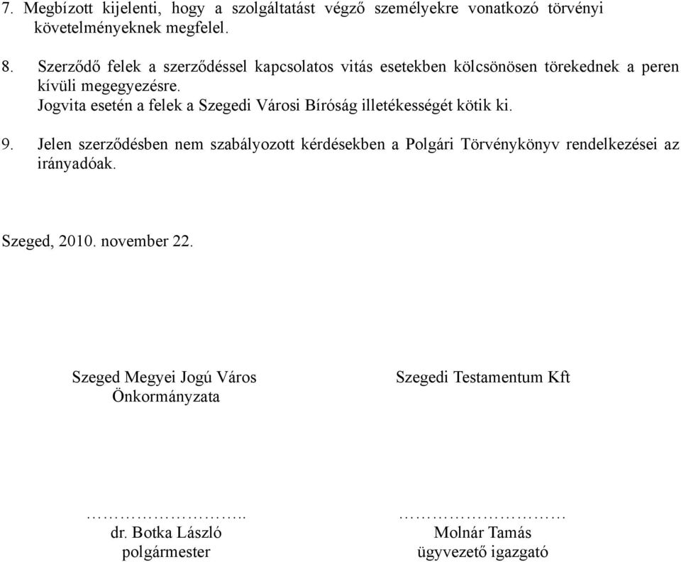 Jogvita esetén a felek a Szegedi Városi Bíróság illetékességét kötik ki. 9.
