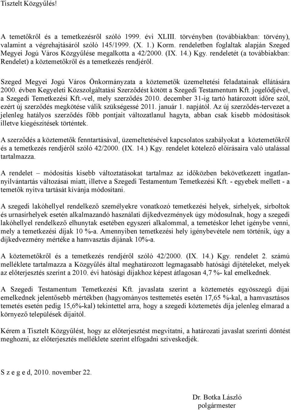 Szeged Megyei Jogú Város Önkormányzata a köztemetők üzemeltetési feladatainak ellátására 2000. évben Kegyeleti Közszolgáltatási Szerződést kötött a Szegedi Testamentum Kft.