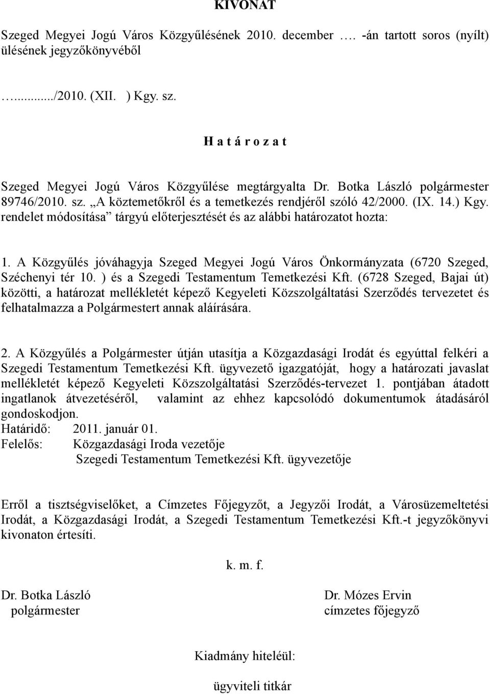 rendelet módosítása tárgyú előterjesztését és az alábbi határozatot hozta: 1. A Közgyűlés jóváhagyja Szeged Megyei Jogú Város Önkormányzata (6720 Szeged, Széchenyi tér 10.