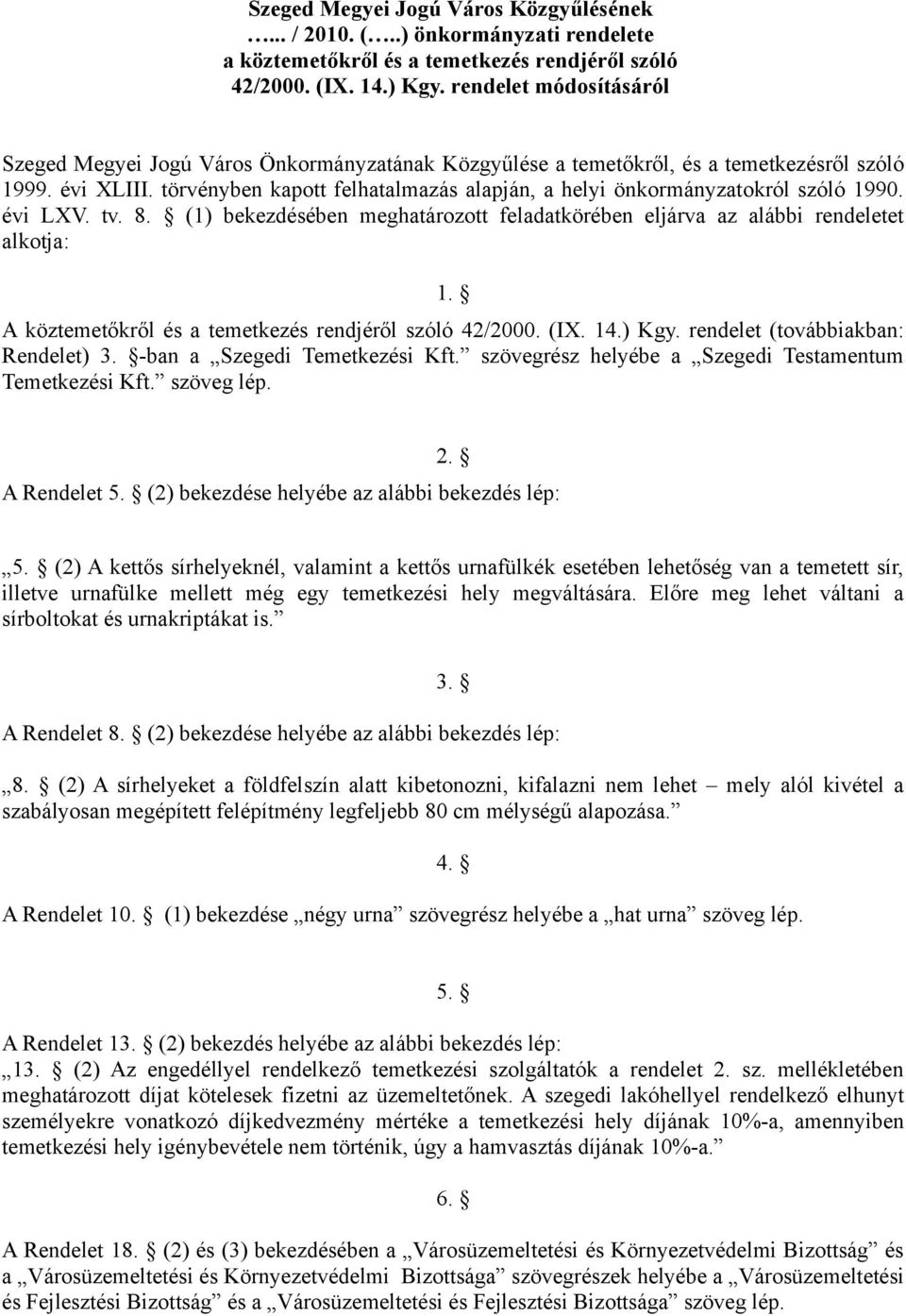 törvényben kapott felhatalmazás alapján, a helyi önkormányzatokról szóló 1990. évi LXV. tv. 8. (1) bekezdésében meghatározott feladatkörében eljárva az alábbi rendeletet alkotja: 1.
