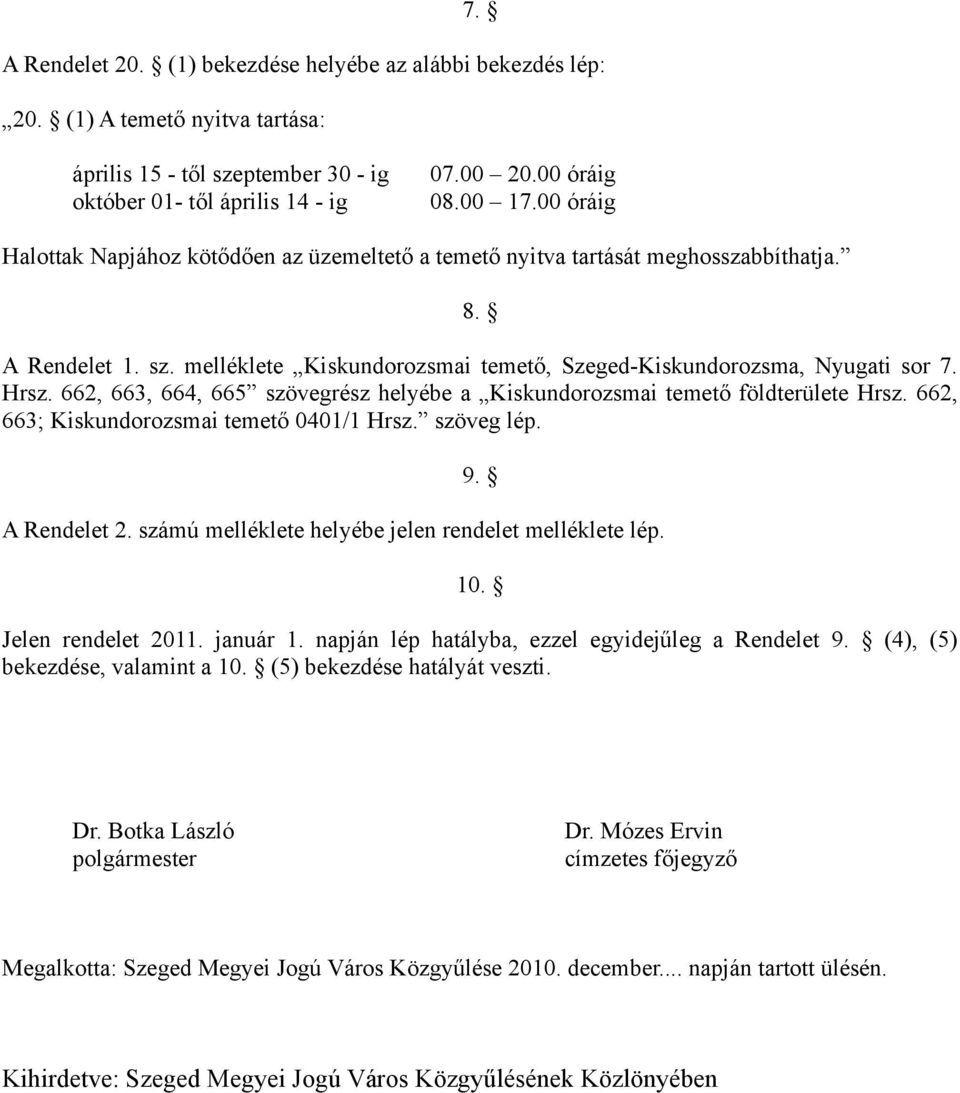 662, 663, 664, 665 szövegrész helyébe a Kiskundorozsmai temető földterülete Hrsz. 662, 663; Kiskundorozsmai temető 0401/1 Hrsz. szöveg lép. 9. A Rendelet 2.