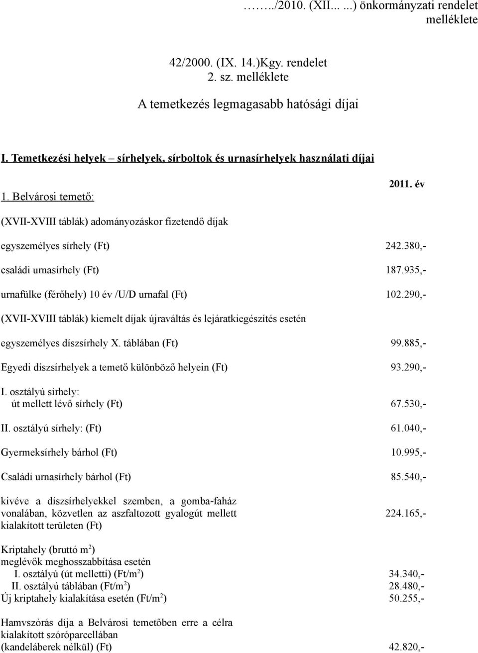 380,- családi urnasírhely (Ft) 187.935,- urnafülke (férőhely) 10 év /U/D urnafal (Ft) 102.290,- (XVII-XVIII táblák) kiemelt díjak újraváltás és lejáratkiegészítés esetén egyszemélyes díszsírhely X.