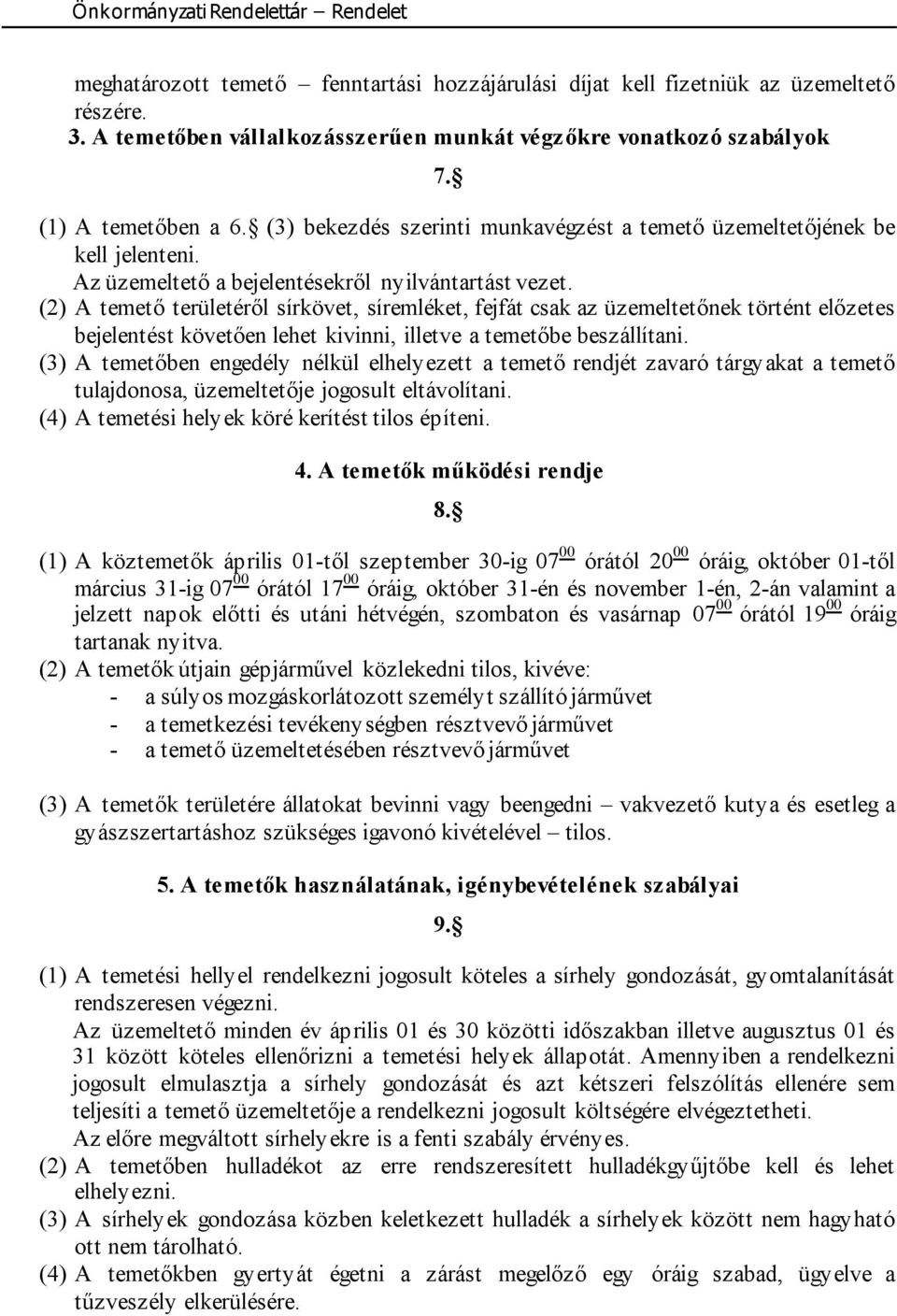 (2) A temető területéről sírkövet, síremléket, fejfát csak az üzemeltetőnek történt előzetes bejelentést követően lehet kivinni, illetve a temetőbe beszállítani.