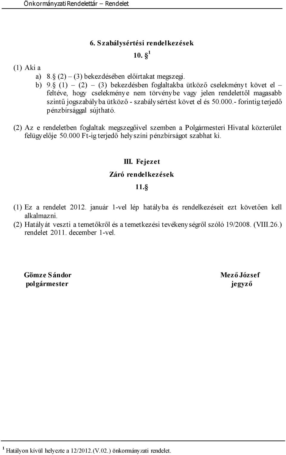 - forintig terjedő pénzbírsággal sújtható. (2) Az e rendeletben foglaltak megszegőivel szemben a Polgármesteri Hivatal közterület felügyelője 50.000 Ft-ig terjedő helyszíni pénzbírságot szabhat ki.