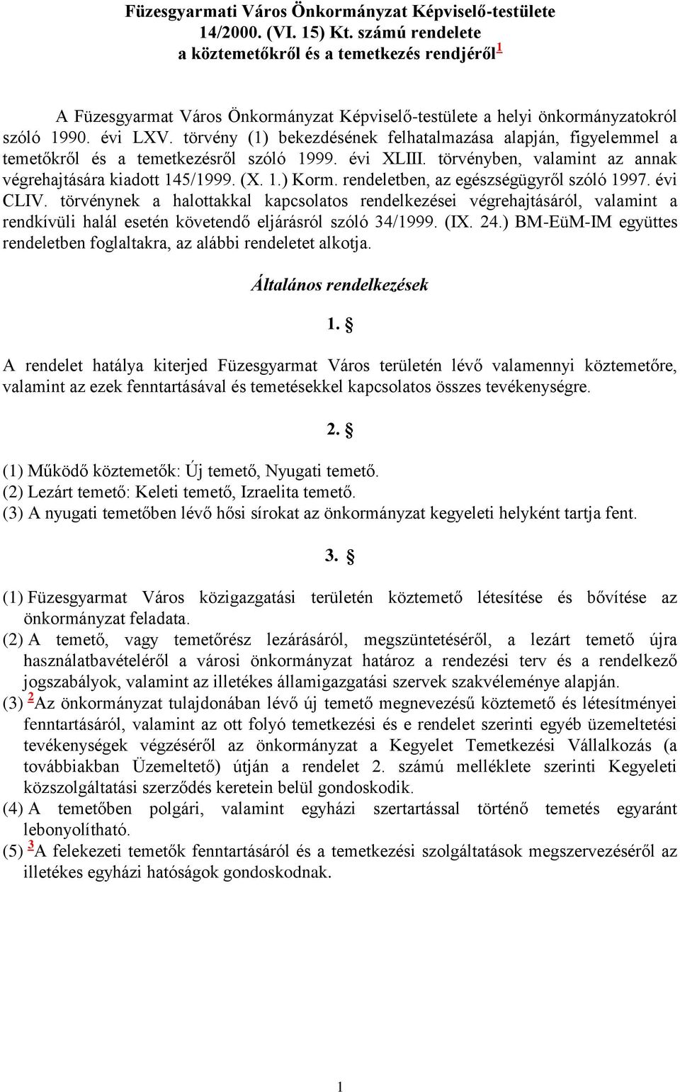 törvény (1) bekezdésének felhatalmazása alapján, figyelemmel a temetőkről és a temetkezésről szóló 1999. évi XLIII. törvényben, valamint az annak végrehajtására kiadott 145/1999. (X. 1.) Korm.