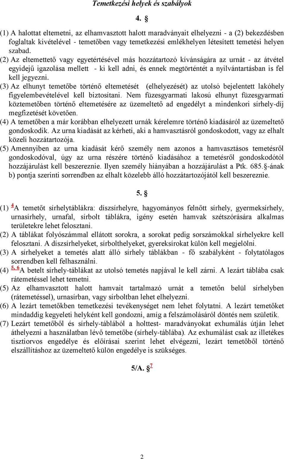 (2) Az eltemettető vagy egyetértésével más hozzátartozó kívánságára az urnát - az átvétel egyidejű igazolása mellett - ki kell adni, és ennek megtörténtét a nyilvántartásban is fel kell jegyezni.