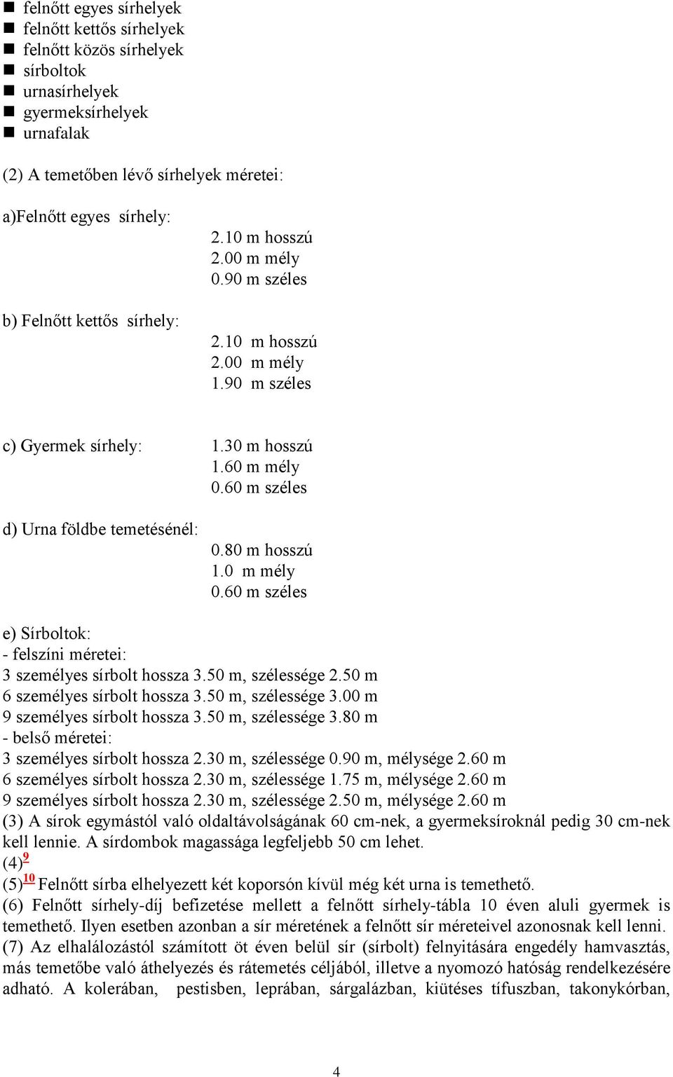 0 m mély 0.60 m széles e) Sírboltok: - felszíni méretei: 3 személyes sírbolt hossza 3.50 m, szélessége 2.50 m 6 személyes sírbolt hossza 3.50 m, szélessége 3.00 m 9 személyes sírbolt hossza 3.