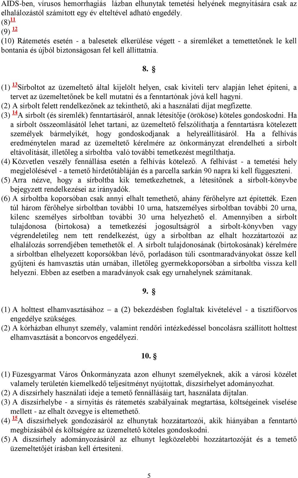 (1) 13 Sírboltot az üzemeltető által kijelölt helyen, csak kiviteli terv alapján lehet építeni, a tervet az üzemeltetőnek be kell mutatni és a fenntartónak jóvá kell hagyni.