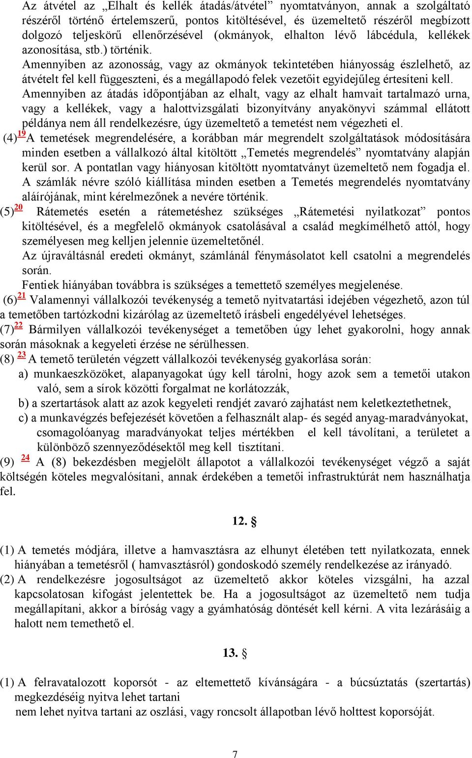 Amennyiben az azonosság, vagy az okmányok tekintetében hiányosság észlelhető, az átvételt fel kell függeszteni, és a megállapodó felek vezetőit egyidejűleg értesíteni kell.