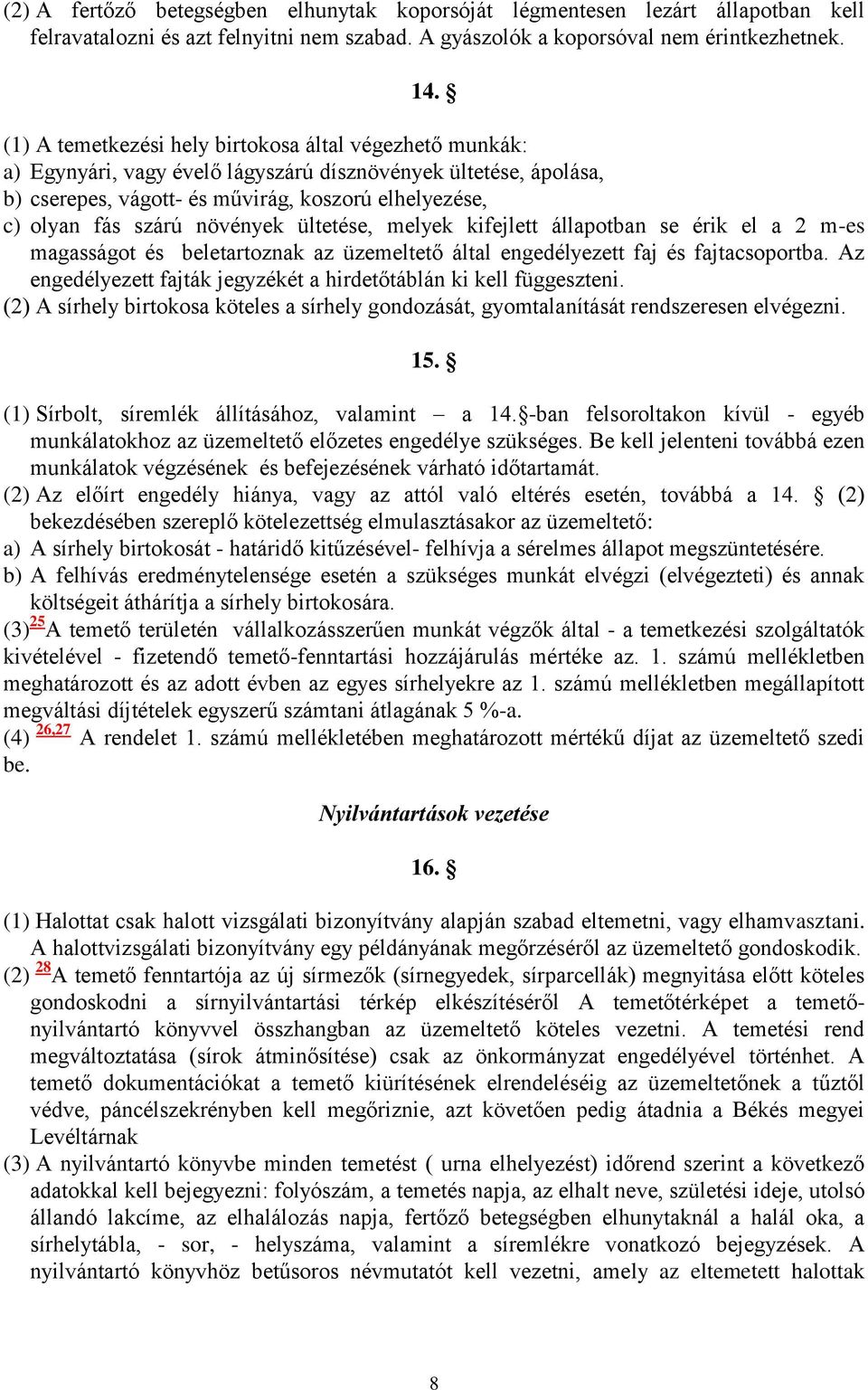 növények ültetése, melyek kifejlett állapotban se érik el a 2 m-es magasságot és beletartoznak az üzemeltető által engedélyezett faj és fajtacsoportba.