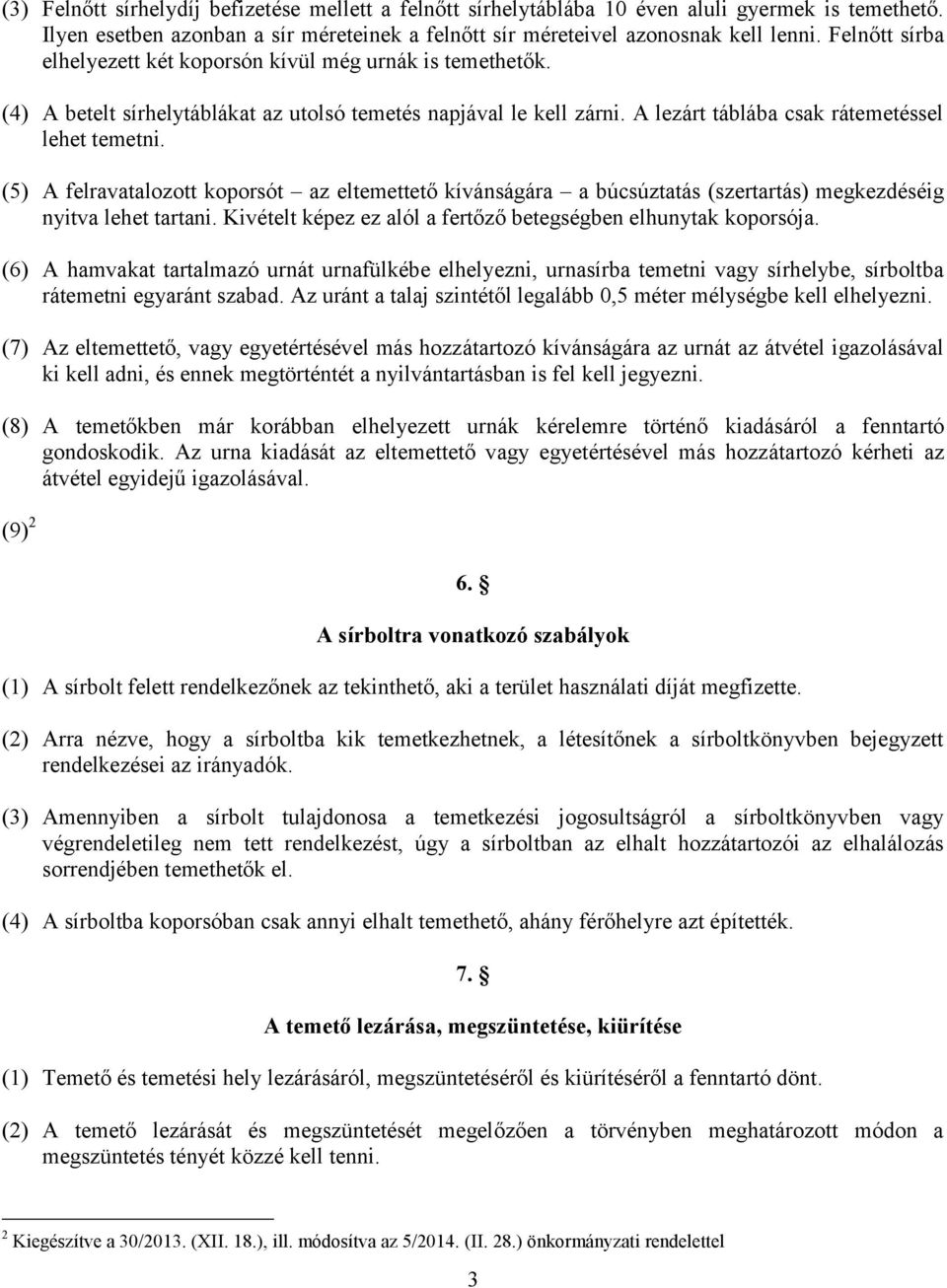 (5) A felravatalozott koporsót az eltemettető kívánságára a búcsúztatás (szertartás) megkezdéséig nyitva lehet tartani. Kivételt képez ez alól a fertőző betegségben elhunytak koporsója.