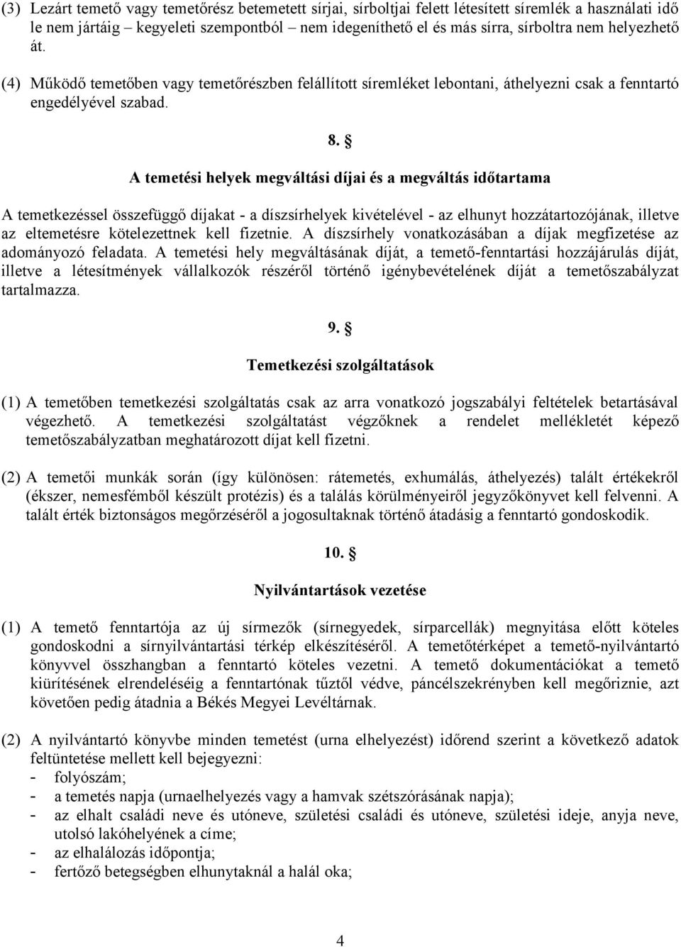 A temetési helyek megváltási díjai és a megváltás időtartama A temetkezéssel összefüggő díjakat - a díszsírhelyek kivételével - az elhunyt hozzátartozójának, illetve az eltemetésre kötelezettnek kell