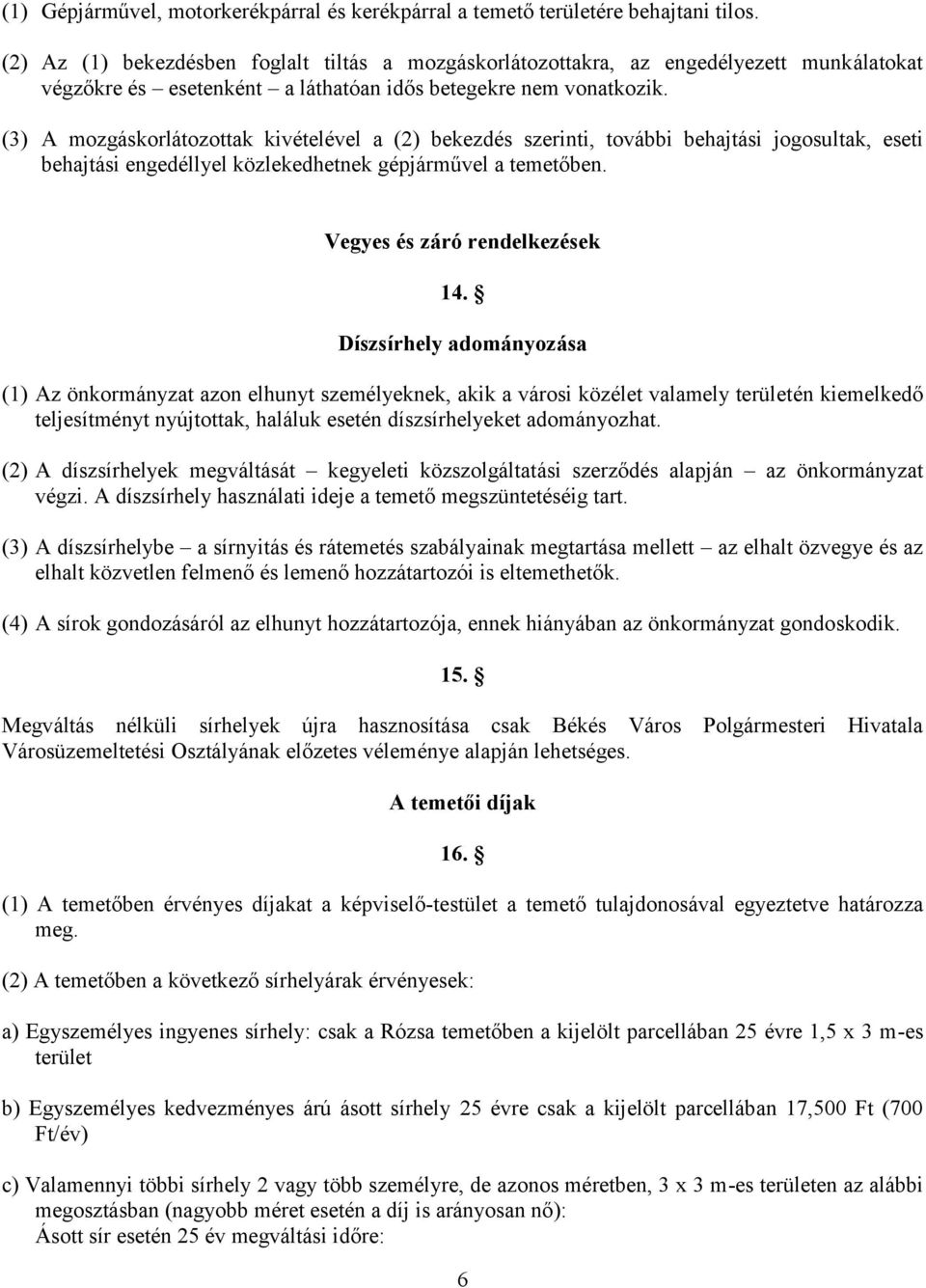 (3) A mozgáskorlátozottak kivételével a (2) bekezdés szerinti, további behajtási jogosultak, eseti behajtási engedéllyel közlekedhetnek gépjárművel a temetőben. Vegyes és záró rendelkezések 14.