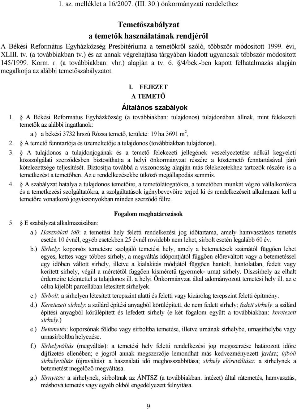 (a továbbiakban tv.) és az annak végrehajtása tárgyában kiadott ugyancsak többször módosított 145/1999. Korm. r. (a továbbiakban: vhr.) alapján a tv. 6. /4/bek.