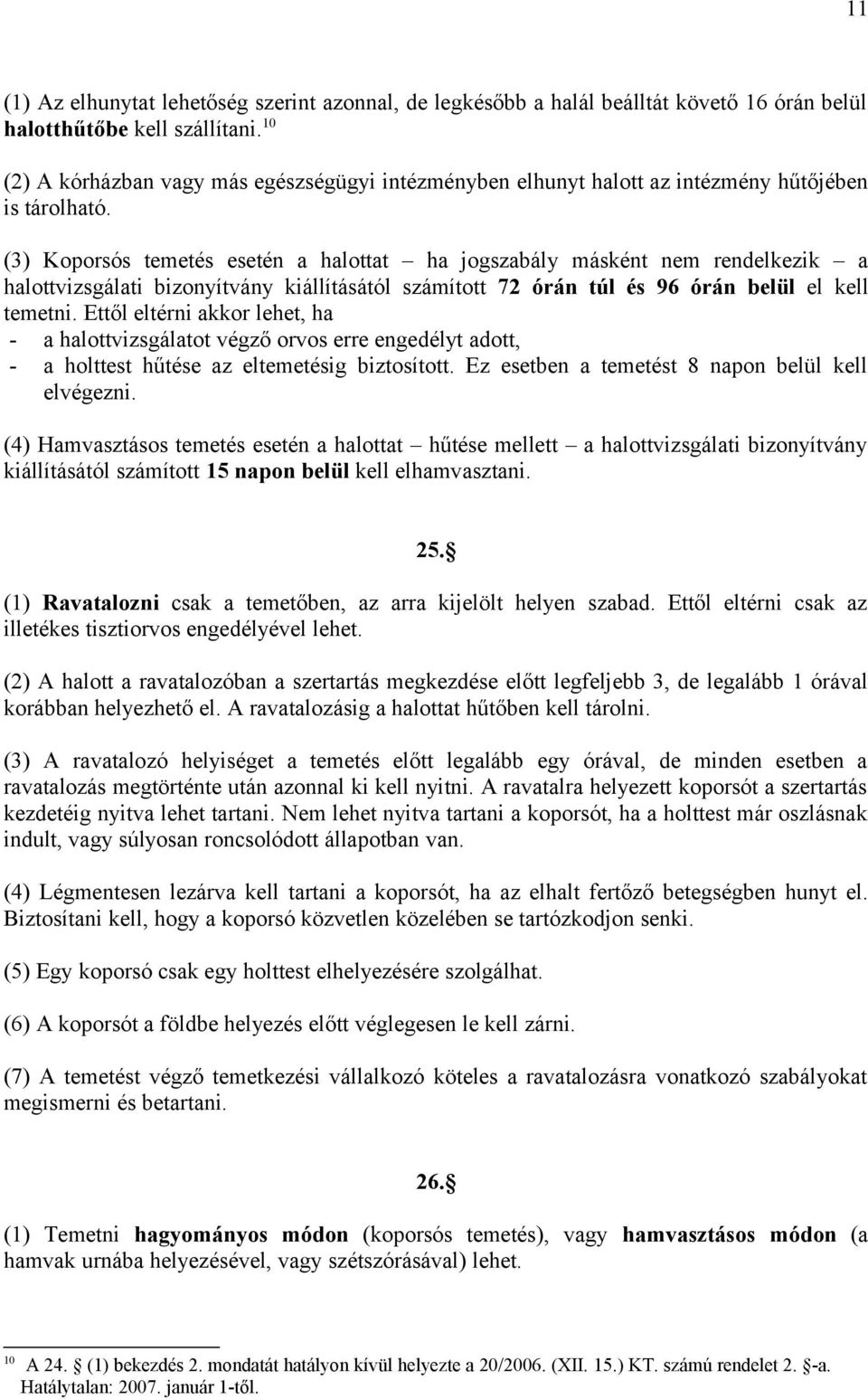 (3) Koporsós temetés esetén a halottat ha jogszabály másként nem rendelkezik a halottvizsgálati bizonyítvány kiállításától számított 72 órán túl és 96 órán belül el kell temetni.