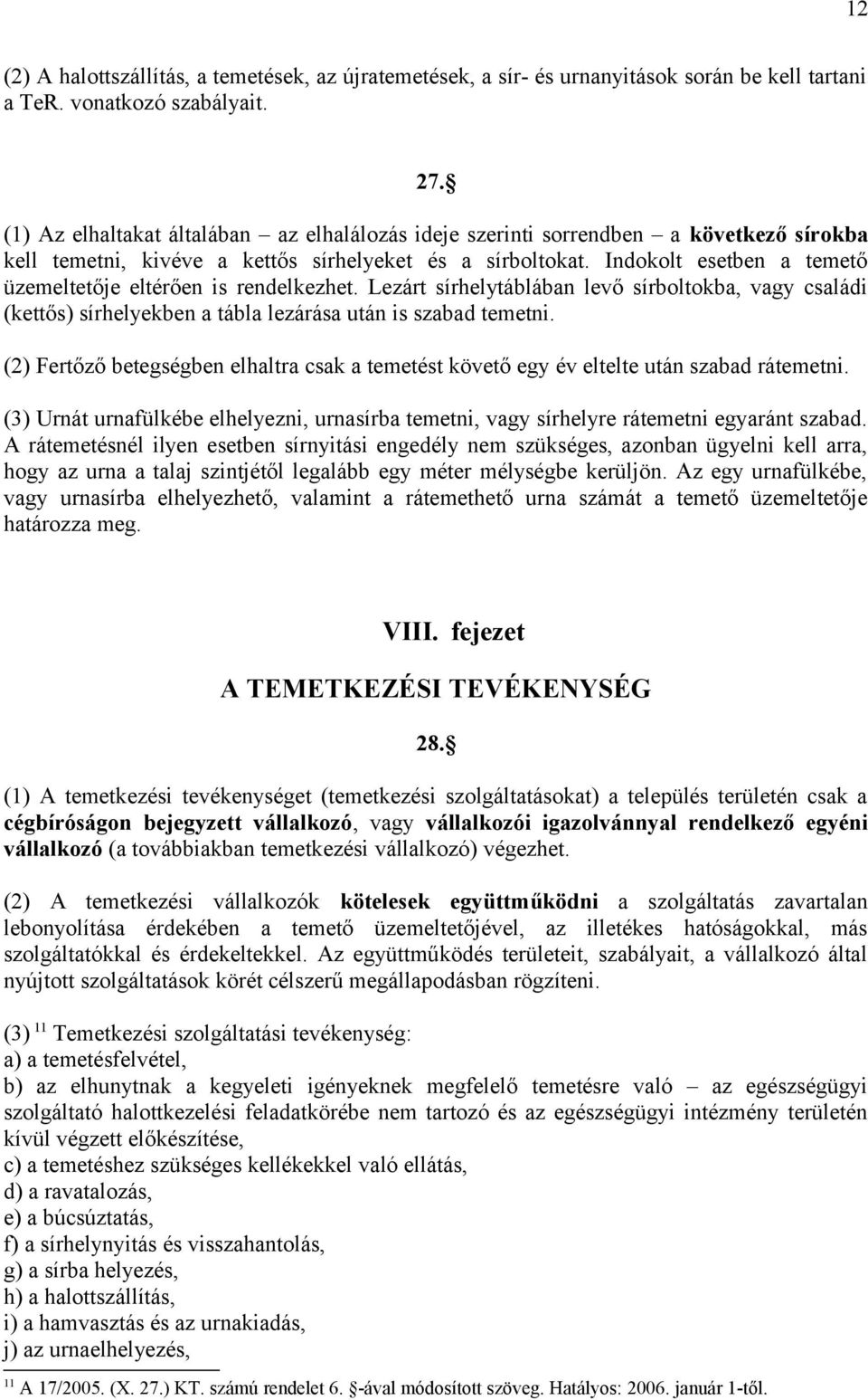 Indokolt esetben a temető üzemeltetője eltérően is rendelkezhet. Lezárt sírhelytáblában levő sírboltokba, vagy családi (kettős) sírhelyekben a tábla lezárása után is szabad temetni.