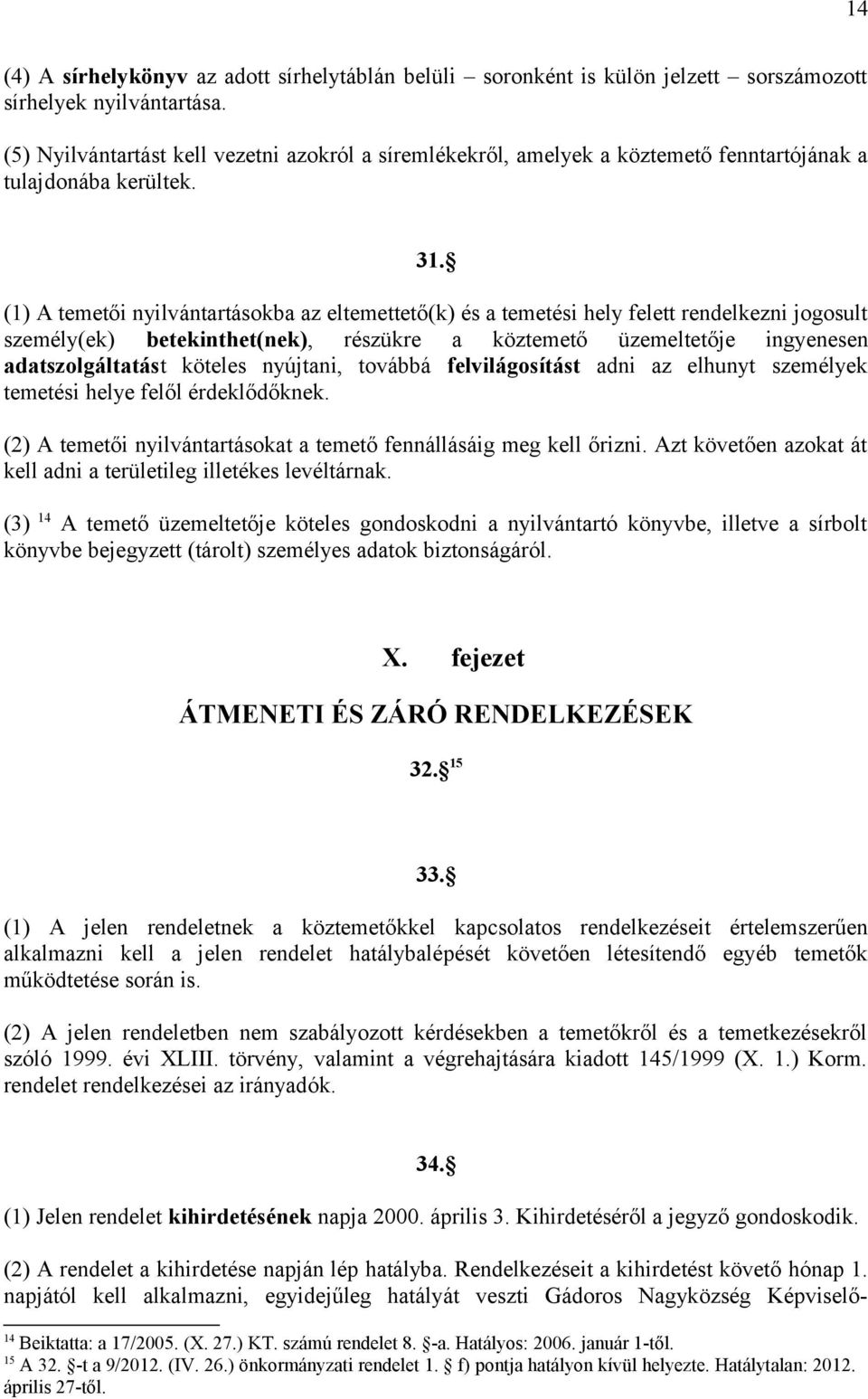 (1) A temetői nyilvántartásokba az eltemettető(k) és a temetési hely felett rendelkezni jogosult személy(ek) betekinthet(nek), részükre a köztemető üzemeltetője ingyenesen adatszolgáltatást köteles