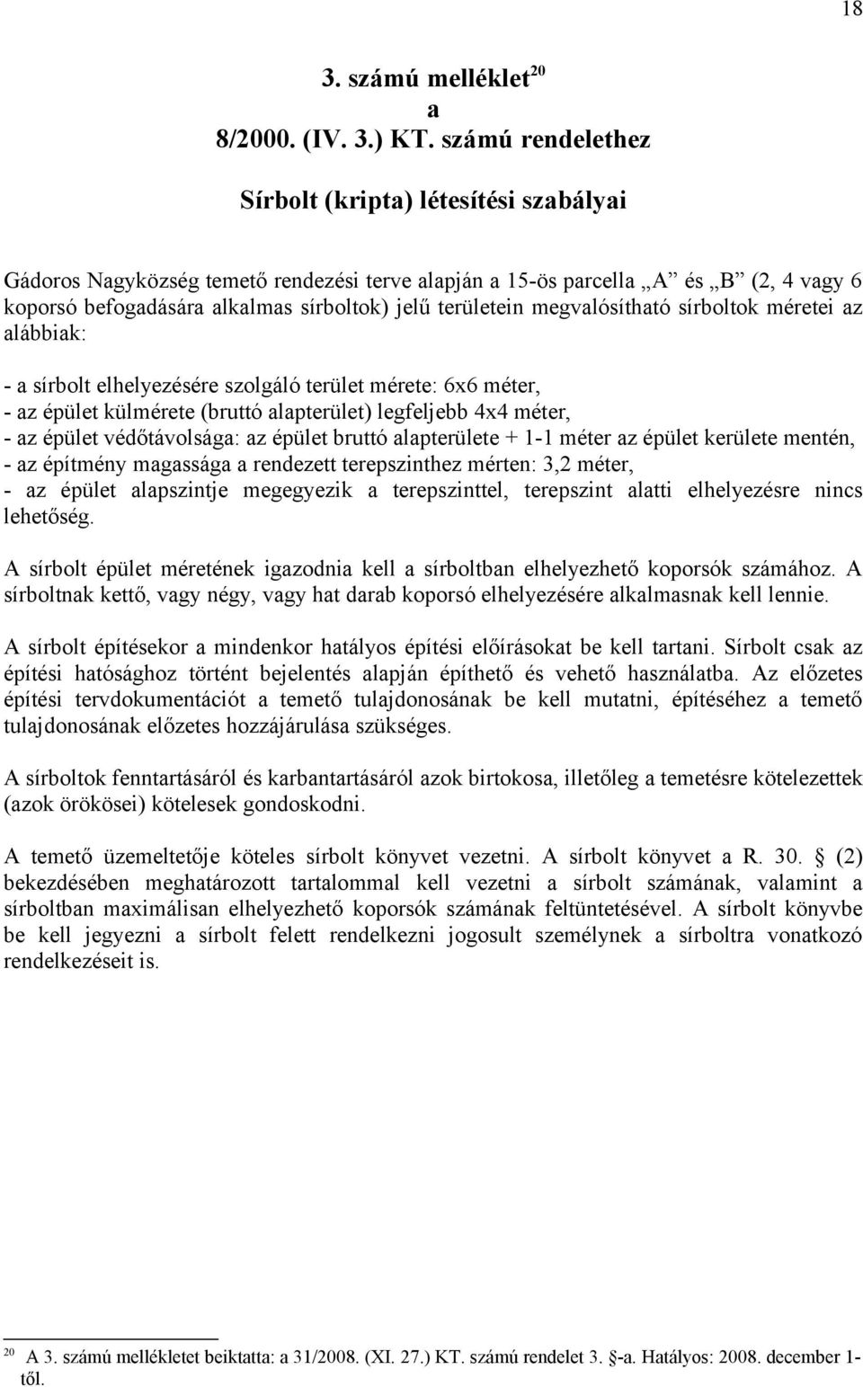 megvalósítható sírboltok méretei az alábbiak: - a sírbolt elhelyezésére szolgáló terület mérete: 6x6 méter, - az épület külmérete (bruttó alapterület) legfeljebb 4x4 méter, - az épület védőtávolsága: