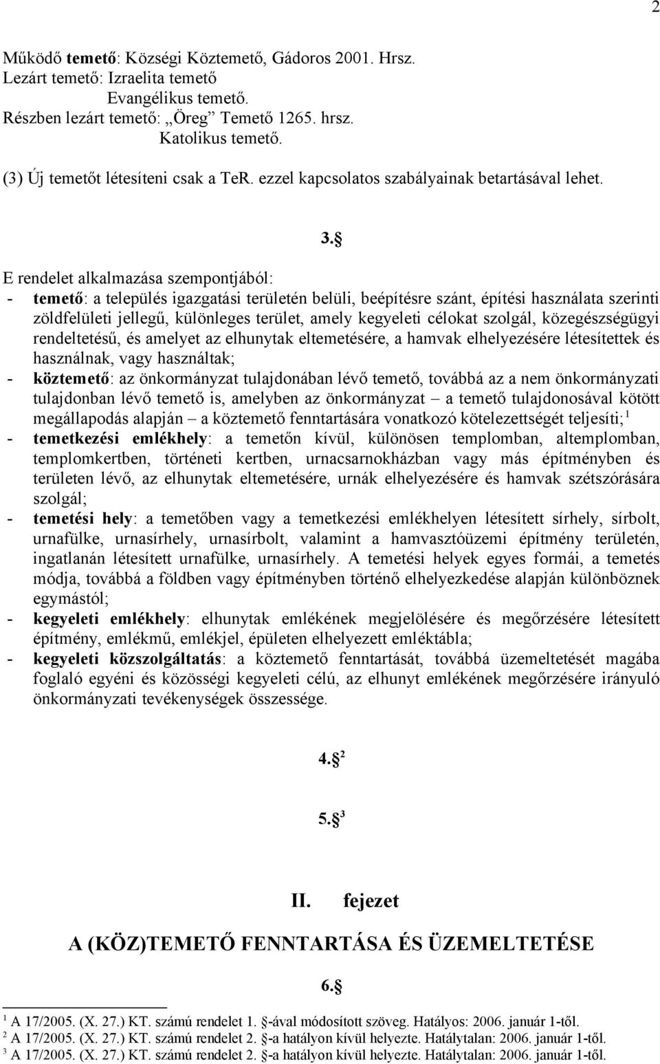 E rendelet alkalmazása szempontjából: - temető: a település igazgatási területén belüli, beépítésre szánt, építési használata szerinti zöldfelületi jellegű, különleges terület, amely kegyeleti