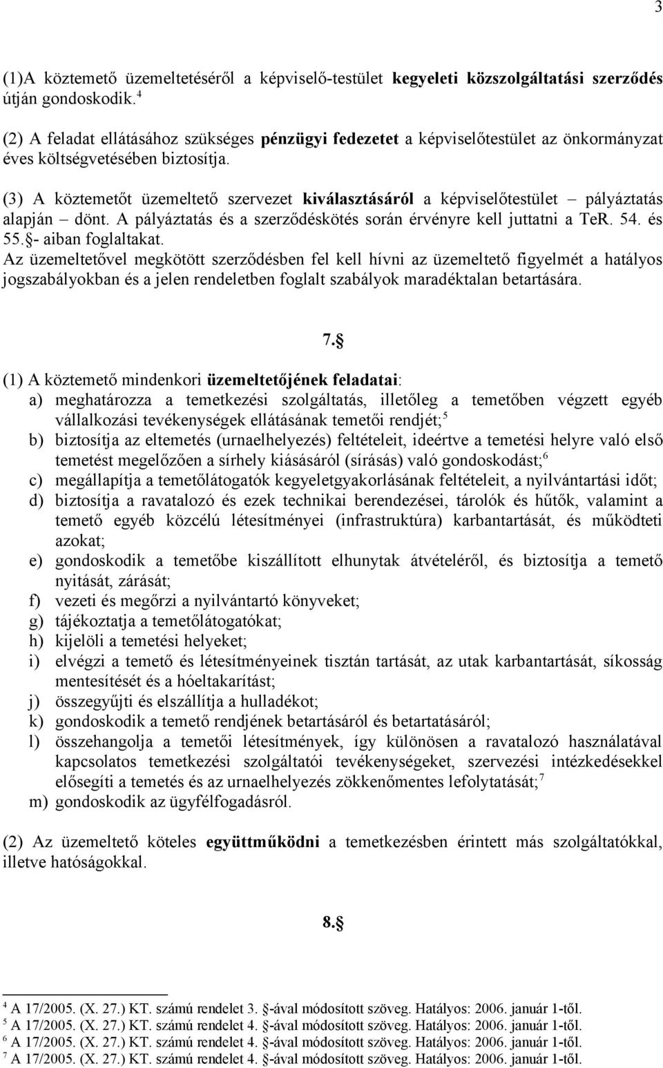 (3) A köztemetőt üzemeltető szervezet kiválasztásáról a képviselőtestület pályáztatás alapján dönt. A pályáztatás és a szerződéskötés során érvényre kell juttatni a TeR. 54. és 55.