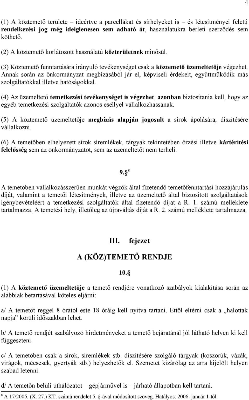 Annak során az önkormányzat megbízásából jár el, képviseli érdekeit, együttműködik más szolgáltatókkal illetve hatóságokkal.