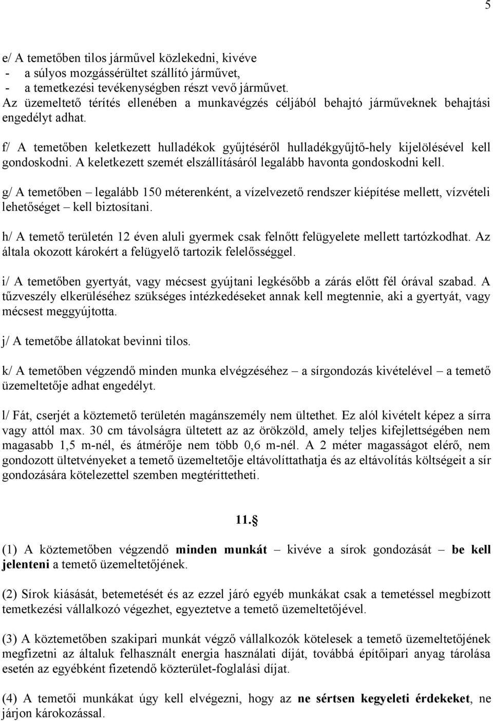 f/ A temetőben keletkezett hulladékok gyűjtéséről hulladékgyűjtő-hely kijelölésével kell gondoskodni. A keletkezett szemét elszállításáról legalább havonta gondoskodni kell.