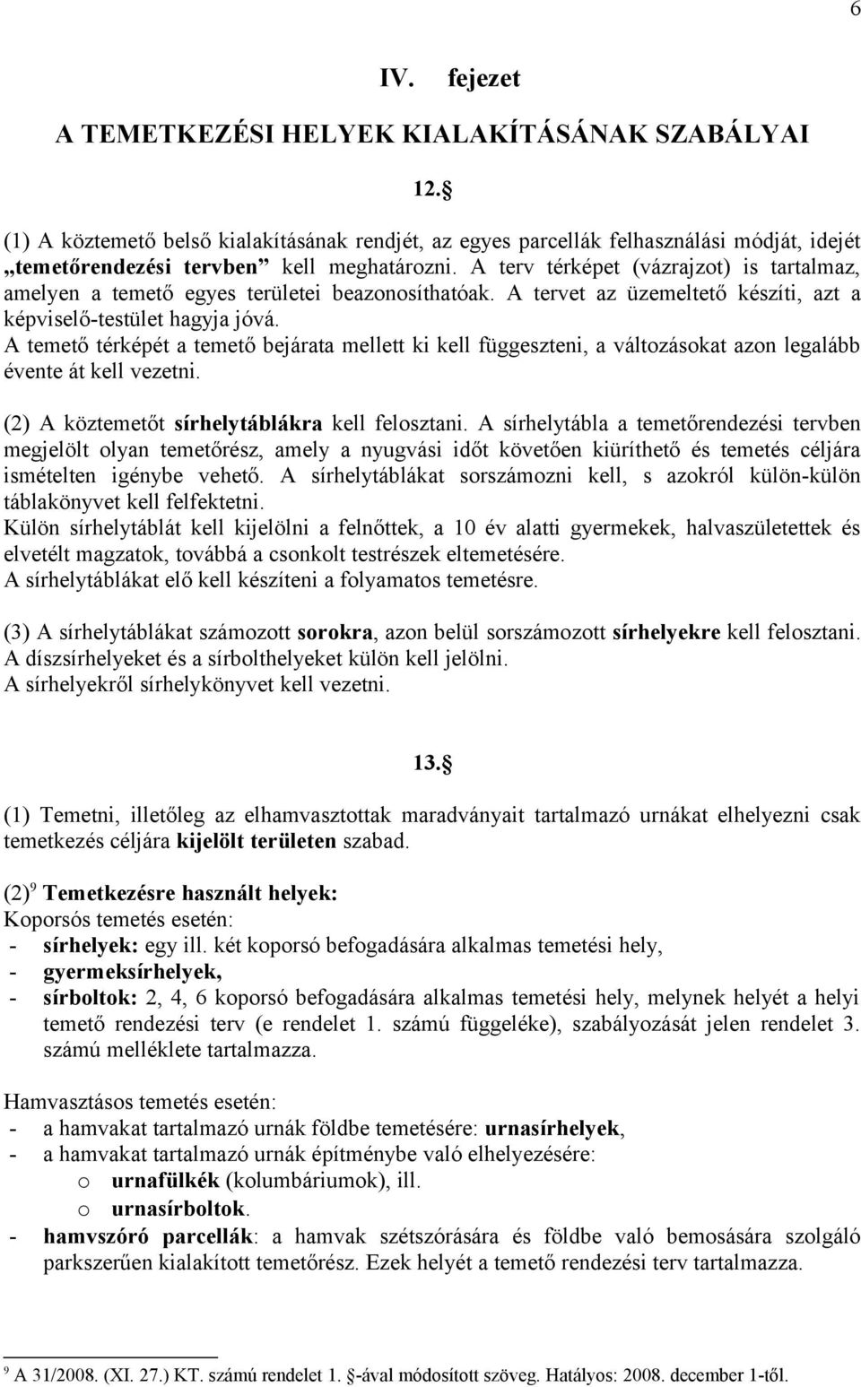 A temető térképét a temető bejárata mellett ki kell függeszteni, a változásokat azon legalább évente át kell vezetni. (2) A köztemetőt sírhelytáblákra kell felosztani.