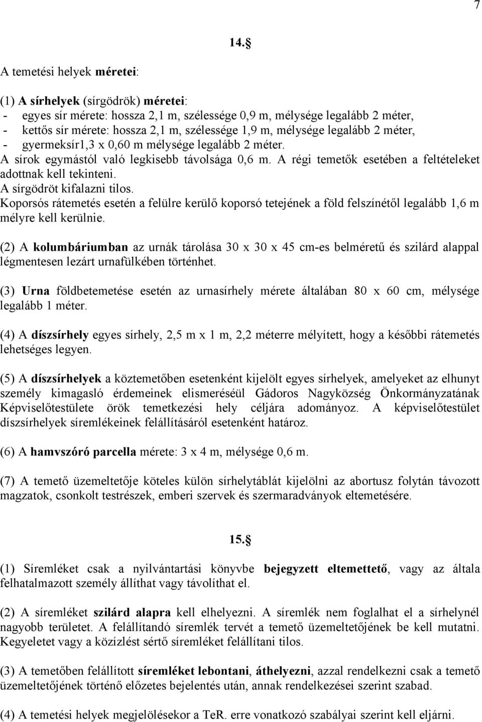 A sírgödröt kifalazni tilos. Koporsós rátemetés esetén a felülre kerülő koporsó tetejének a föld felszínétől legalább 1,6 m mélyre kell kerülnie.