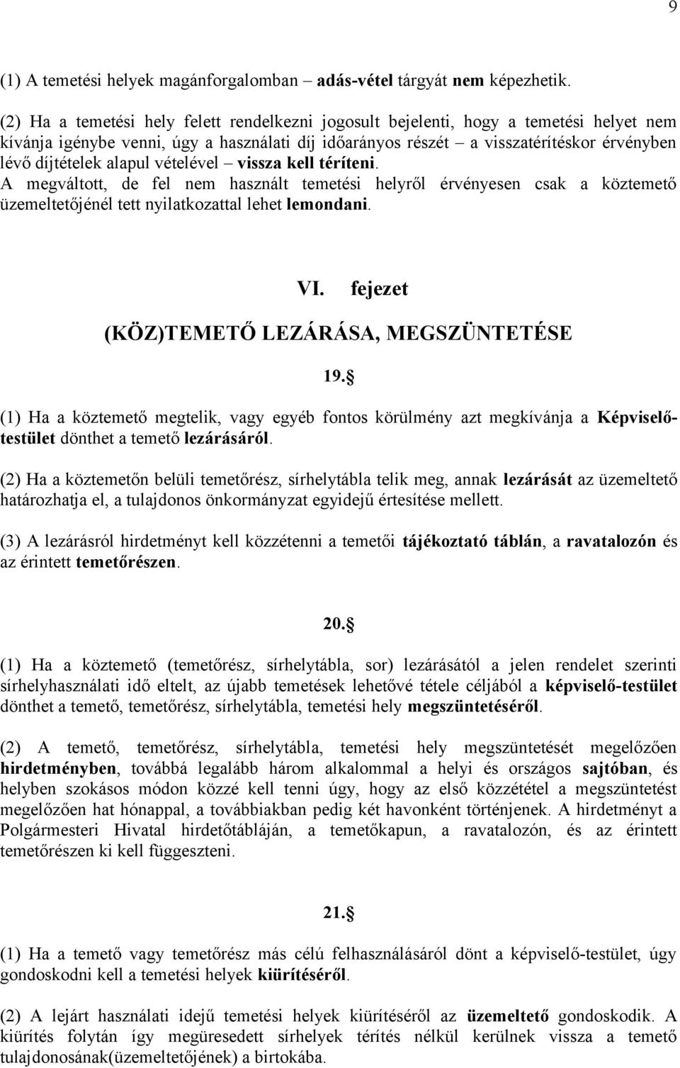 alapul vételével vissza kell téríteni. A megváltott, de fel nem használt temetési helyről érvényesen csak a köztemető üzemeltetőjénél tett nyilatkozattal lehet lemondani. VI.