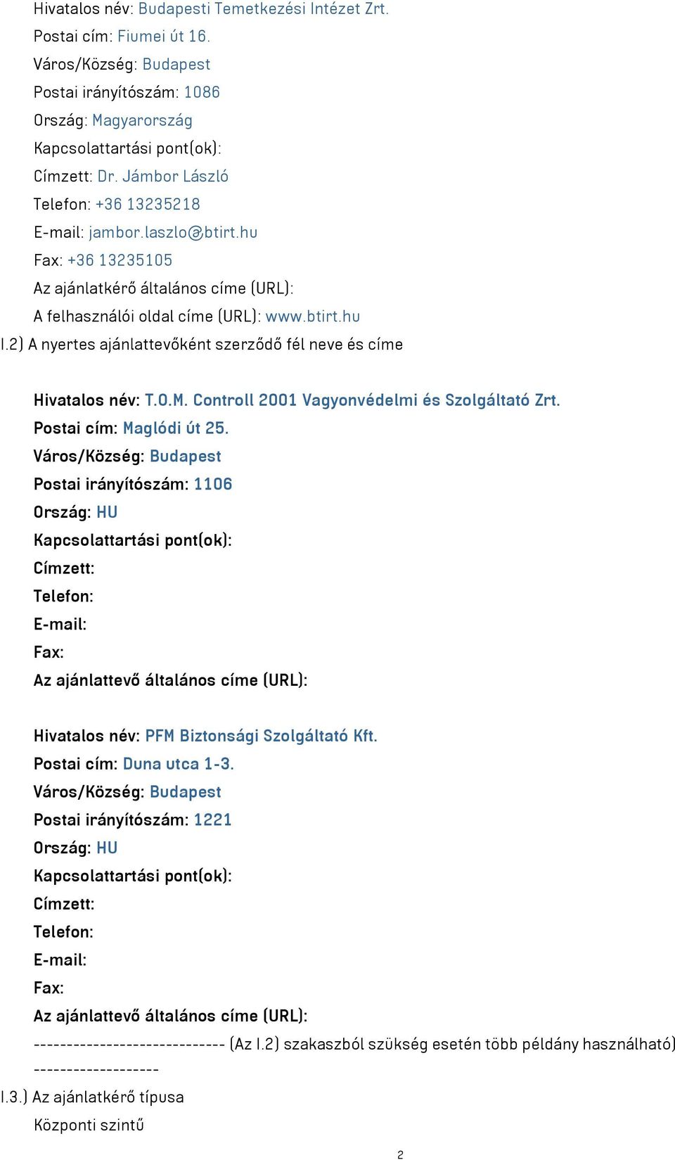 2) A nyertes ajánlattevőként szerződő fél neve és címe Hivatalos név: T.O.M. Controll 2001 Vagyonvédelmi és Szolgáltató Zrt. Postai cím: Maglódi út 25.