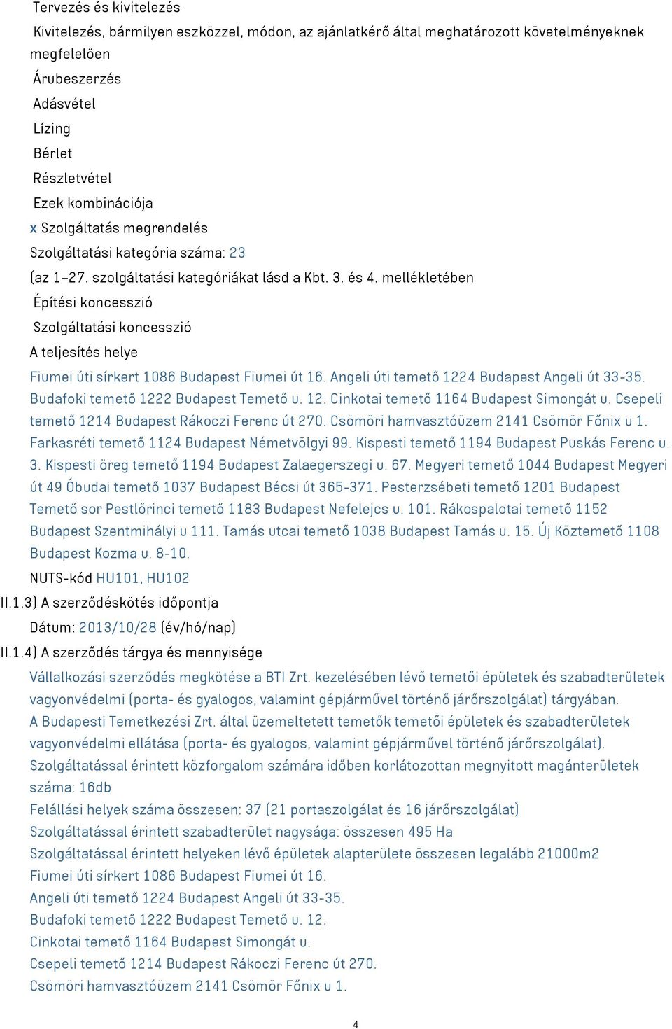 mellékletében Építési koncesszió Szolgáltatási koncesszió A teljesítés helye Fiumei úti sírkert 1086 Budapest Fiumei út 16. Angeli úti temető 1224 Budapest Angeli út 33-35.