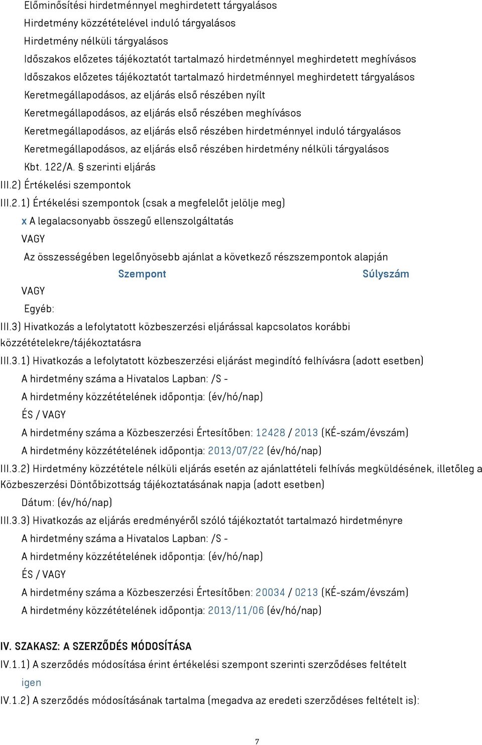 meghívásos Keretmegállapodásos, az eljárás első részében hirdetménnyel induló tárgyalásos Keretmegállapodásos, az eljárás első részében hirdetmény nélküli tárgyalásos Kbt. 122/A. szerinti eljárás III.