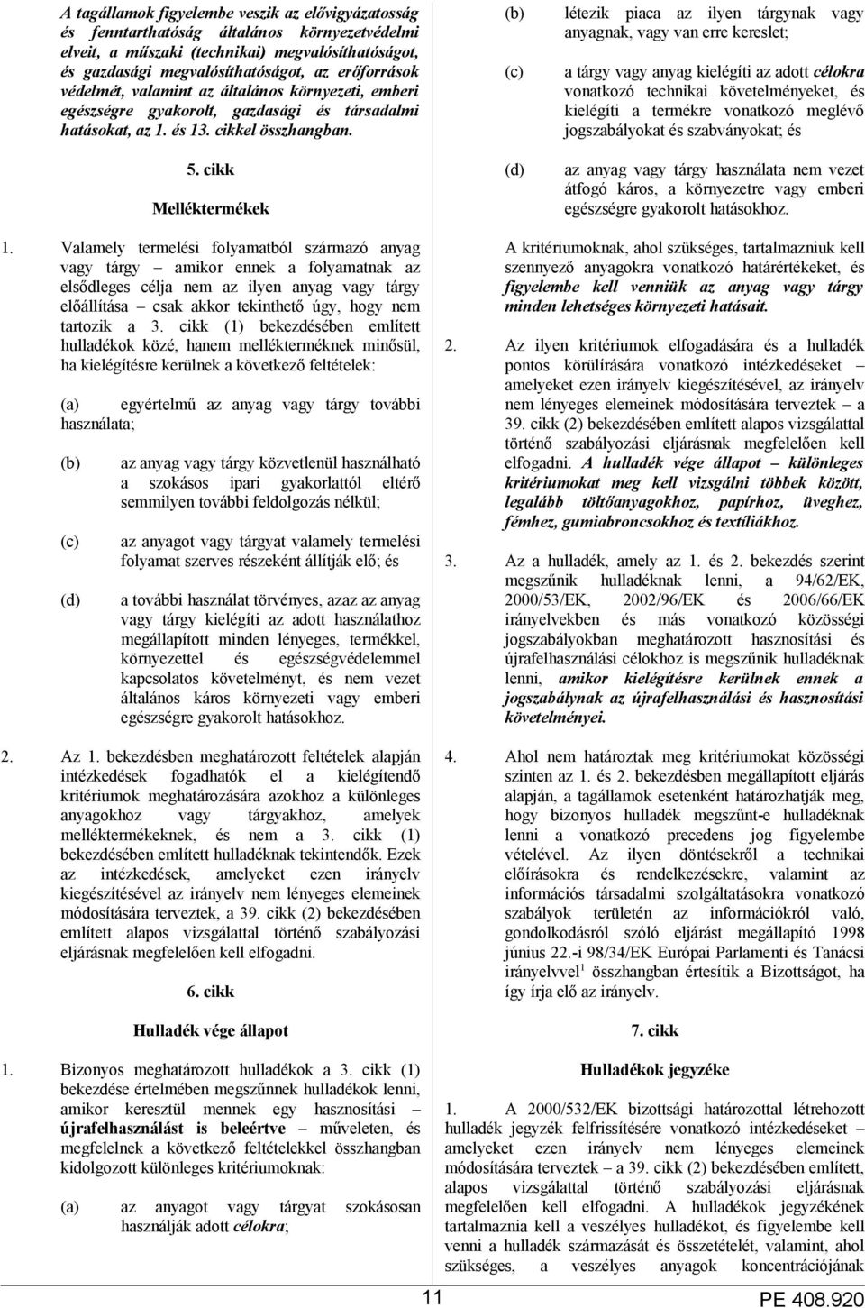 cikk Melléktermékek (b) (c) (d) létezik piaca az ilyen tárgynak vagy anyagnak, vagy van erre kereslet; a tárgy vagy anyag kielégíti az adott célokra vonatkozó technikai követelményeket, és kielégíti