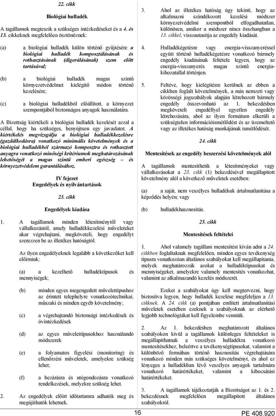 hulladék magas szintű környezetvédelmet kielégítő módon történő kezelésére; (c) a biológiai hulladékból előállított, a környezet szempontjából biztonságos anyagok használatára.